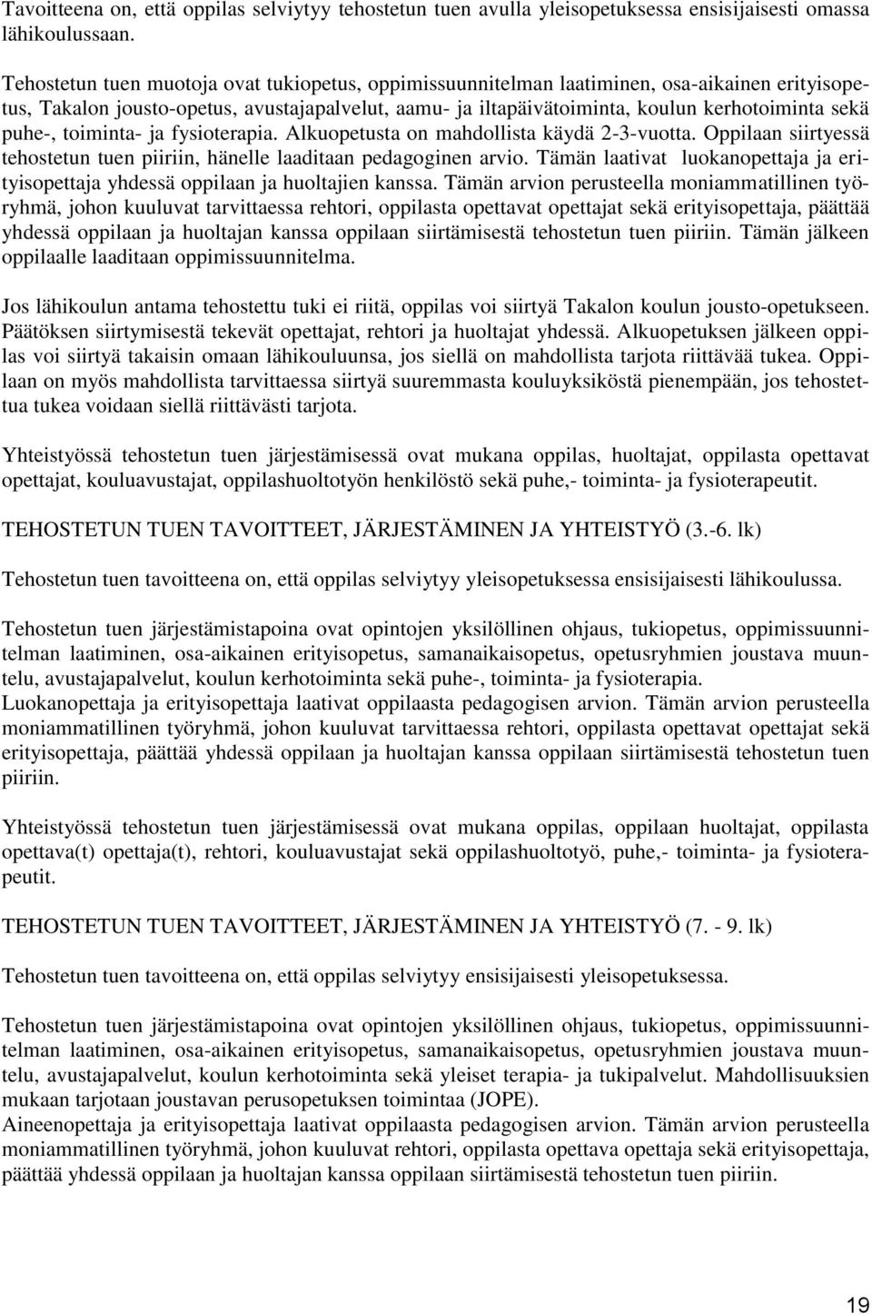 puhe-, toiminta- ja fysioterapia. Alkuopetusta on mahdollista käydä 2-3-vuotta. Oppilaan siirtyessä tehostetun tuen piiriin, hänelle laaditaan pedagoginen arvio.