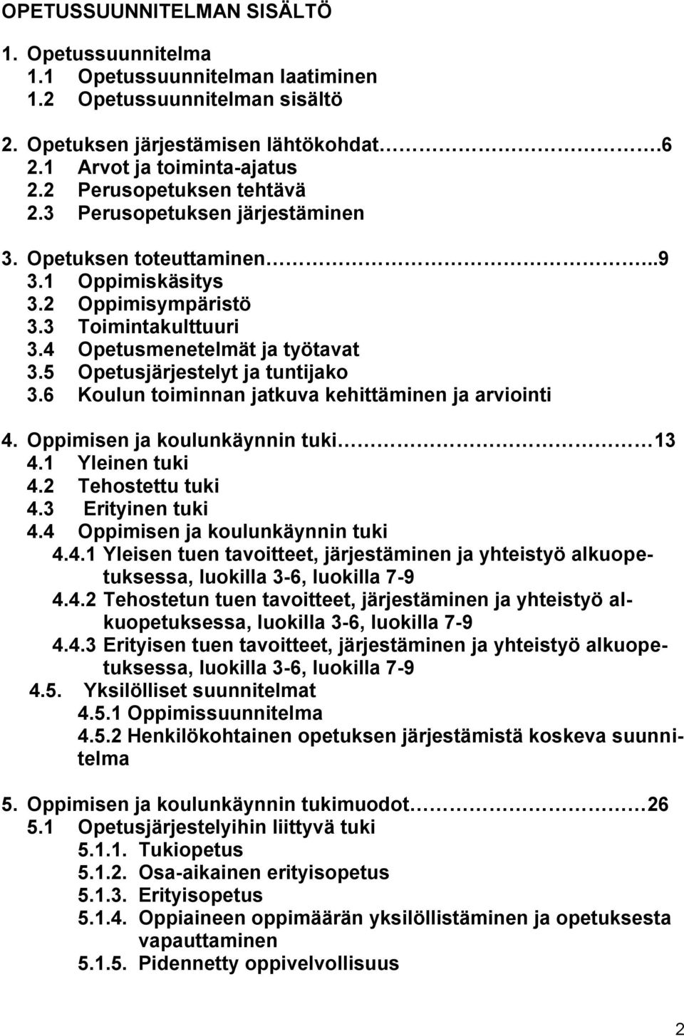 5 Opetusjärjestelyt ja tuntijako 3.6 Koulun toiminnan jatkuva kehittäminen ja arviointi 4. Oppimisen ja koulunkäynnin tuki 13 4.1 Yleinen tuki 4.2 Tehostettu tuki 4.3 Erityinen tuki 4.