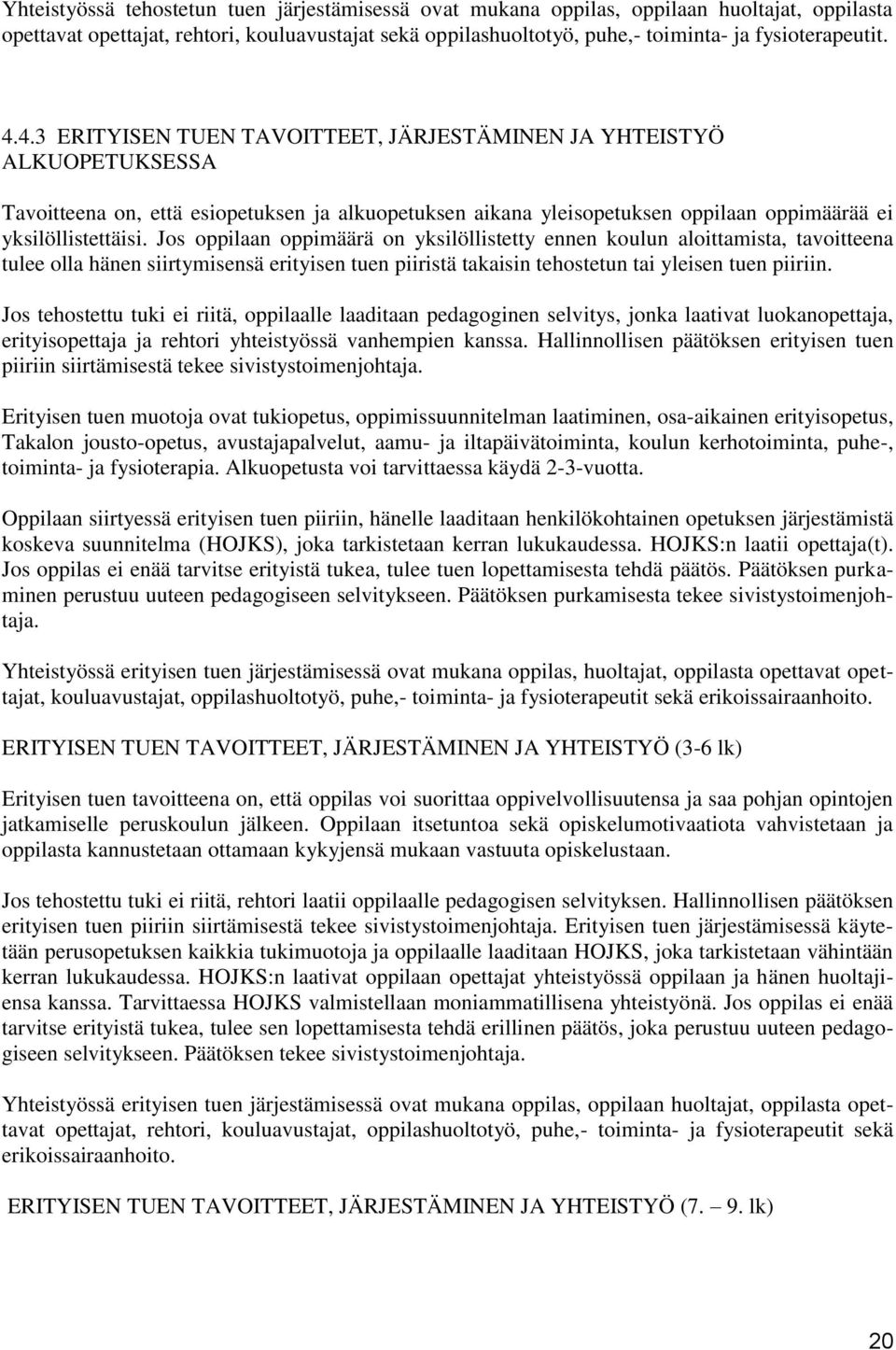 Jos oppilaan oppimäärä on yksilöllistetty ennen koulun aloittamista, tavoitteena tulee olla hänen siirtymisensä erityisen tuen piiristä takaisin tehostetun tai yleisen tuen piiriin.