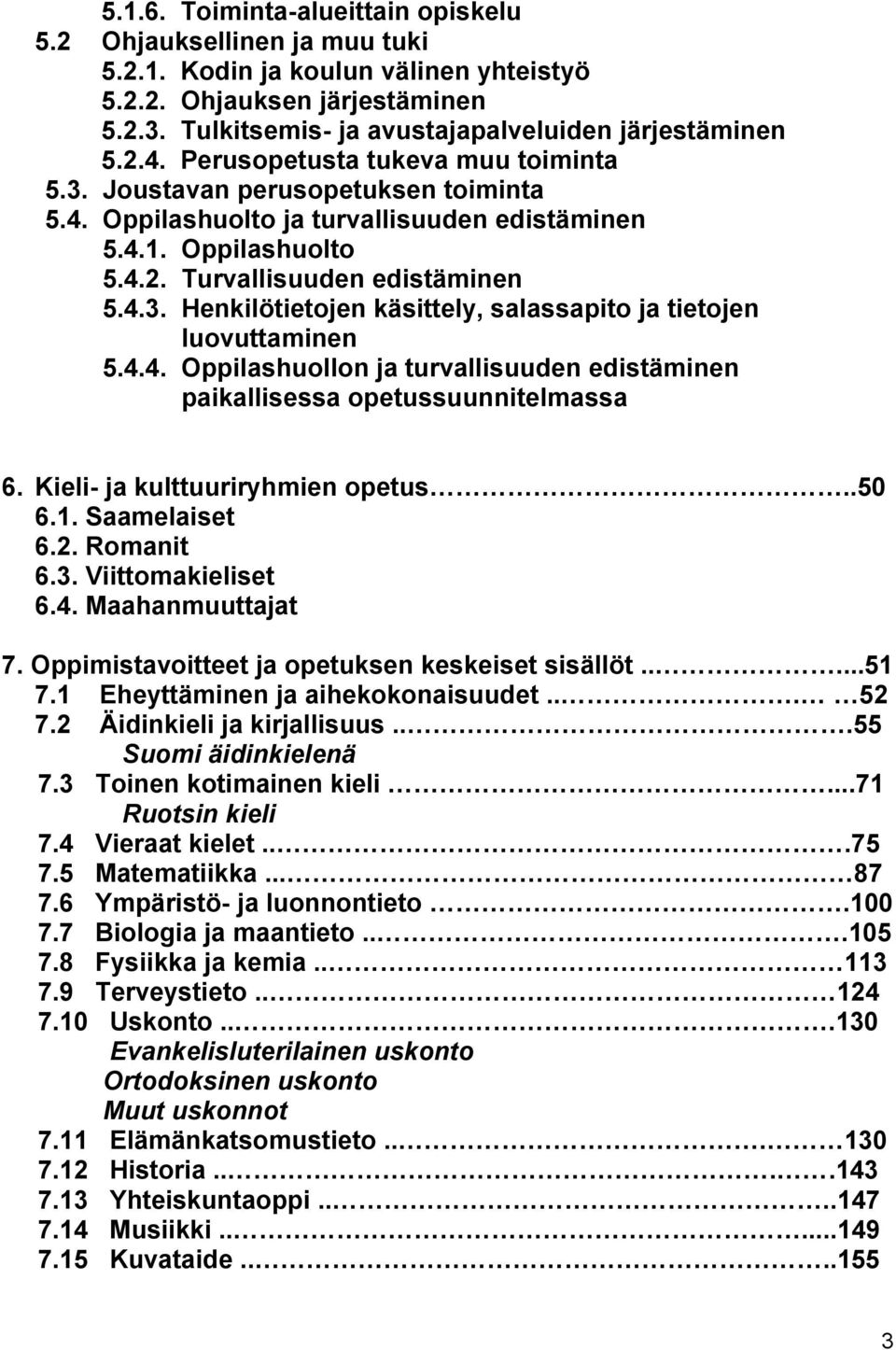 4.4. Oppilashuollon ja turvallisuuden edistäminen paikallisessa opetussuunnitelmassa 6. Kieli- ja kulttuuriryhmien opetus..50 6.1. Saamelaiset 6.2. Romanit 6.3. Viittomakieliset 6.4. Maahanmuuttajat 7.