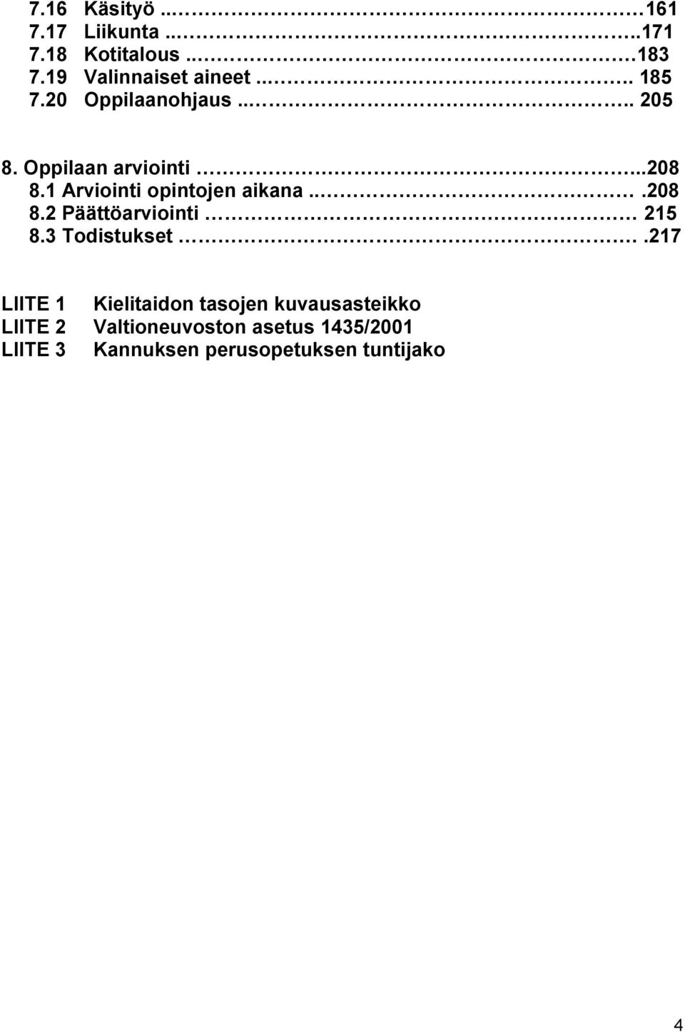 1 Arviointi opintojen aikana...208 8.2 Päättöarviointi 215 8.3 Todistukset.