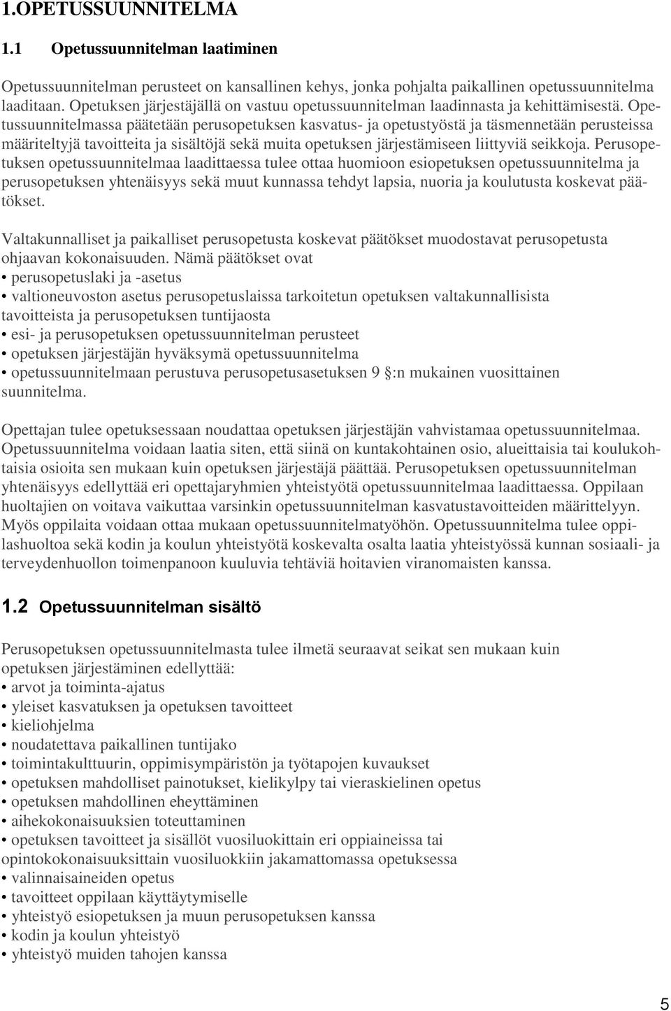 Opetussuunnitelmassa päätetään perusopetuksen kasvatus- ja opetustyöstä ja täsmennetään perusteissa määriteltyjä tavoitteita ja sisältöjä sekä muita opetuksen järjestämiseen liittyviä seikkoja.