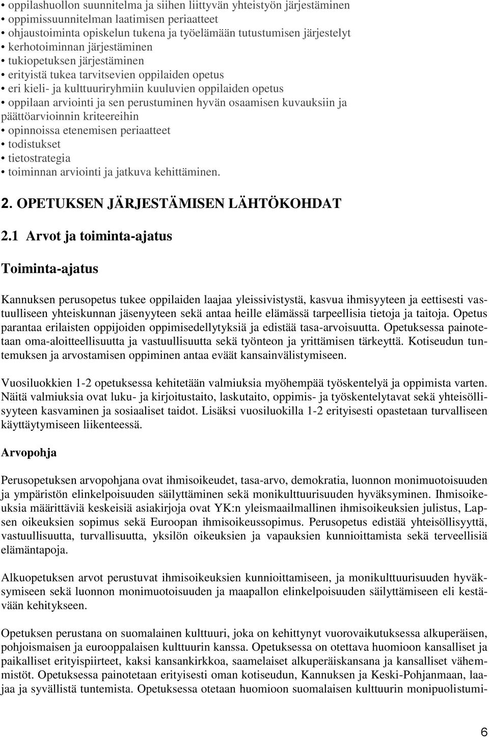 perustuminen hyvän osaamisen kuvauksiin ja päättöarvioinnin kriteereihin opinnoissa etenemisen periaatteet todistukset tietostrategia toiminnan arviointi ja jatkuva kehittäminen. 2.