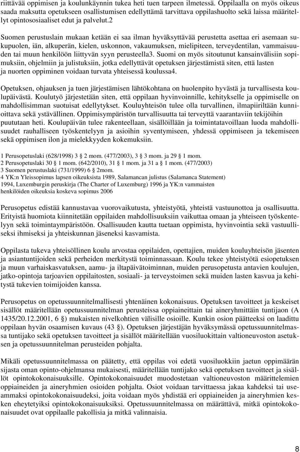 2 Suomen perustuslain mukaan ketään ei saa ilman hyväksyttävää perustetta asettaa eri asemaan sukupuolen, iän, alkuperän, kielen, uskonnon, vakaumuksen, mielipiteen, terveydentilan, vammaisuuden tai