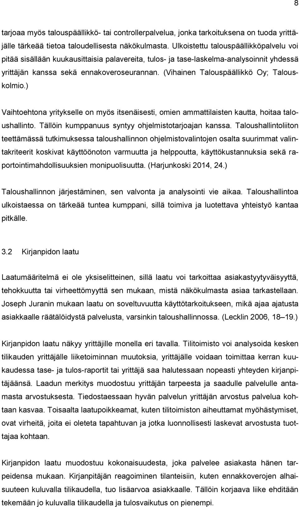 (Vihainen Talouspäällikkö Oy; Talouskolmio.) Vaihtoehtona yritykselle on myös itsenäisesti, omien ammattilaisten kautta, hoitaa taloushallinto. Tällöin kumppanuus syntyy ohjelmistotarjoajan kanssa.