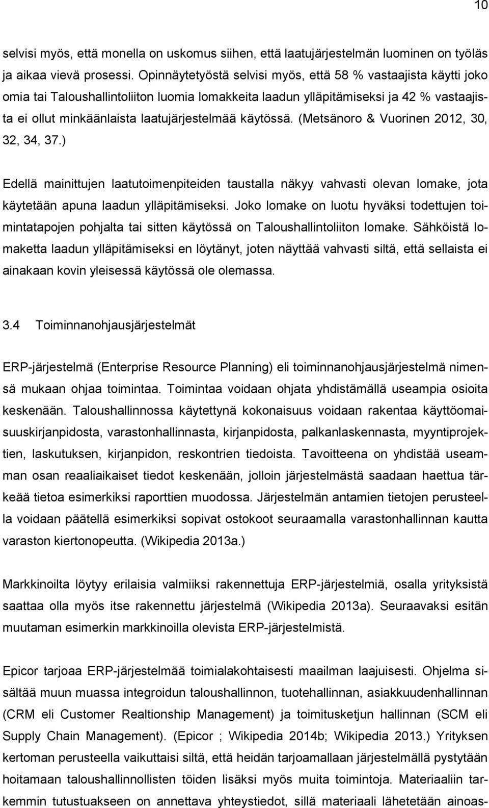 käytössä. (Metsänoro & Vuorinen 2012, 30, 32, 34, 37.) Edellä mainittujen laatutoimenpiteiden taustalla näkyy vahvasti olevan lomake, jota käytetään apuna laadun ylläpitämiseksi.