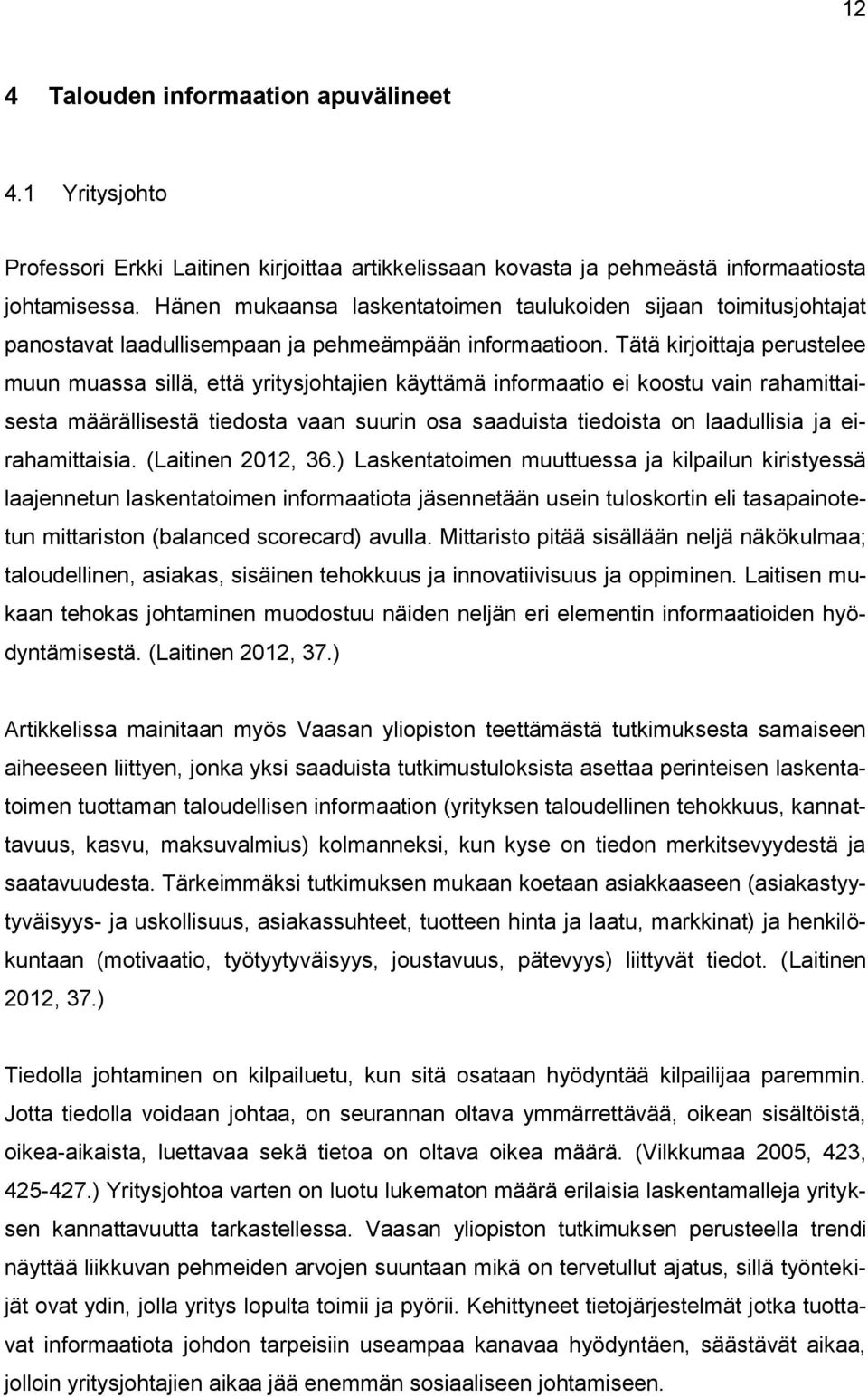 Tätä kirjoittaja perustelee muun muassa sillä, että yritysjohtajien käyttämä informaatio ei koostu vain rahamittaisesta määrällisestä tiedosta vaan suurin osa saaduista tiedoista on laadullisia ja