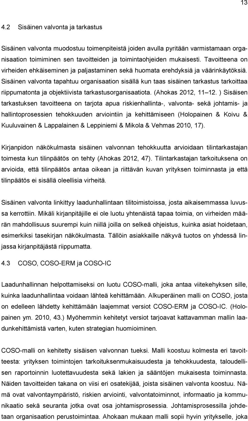 Sisäinen valvonta tapahtuu organisaation sisällä kun taas sisäinen tarkastus tarkoittaa riippumatonta ja objektiivista tarkastusorganisaatiota. (Ahokas 2012, 11 12.