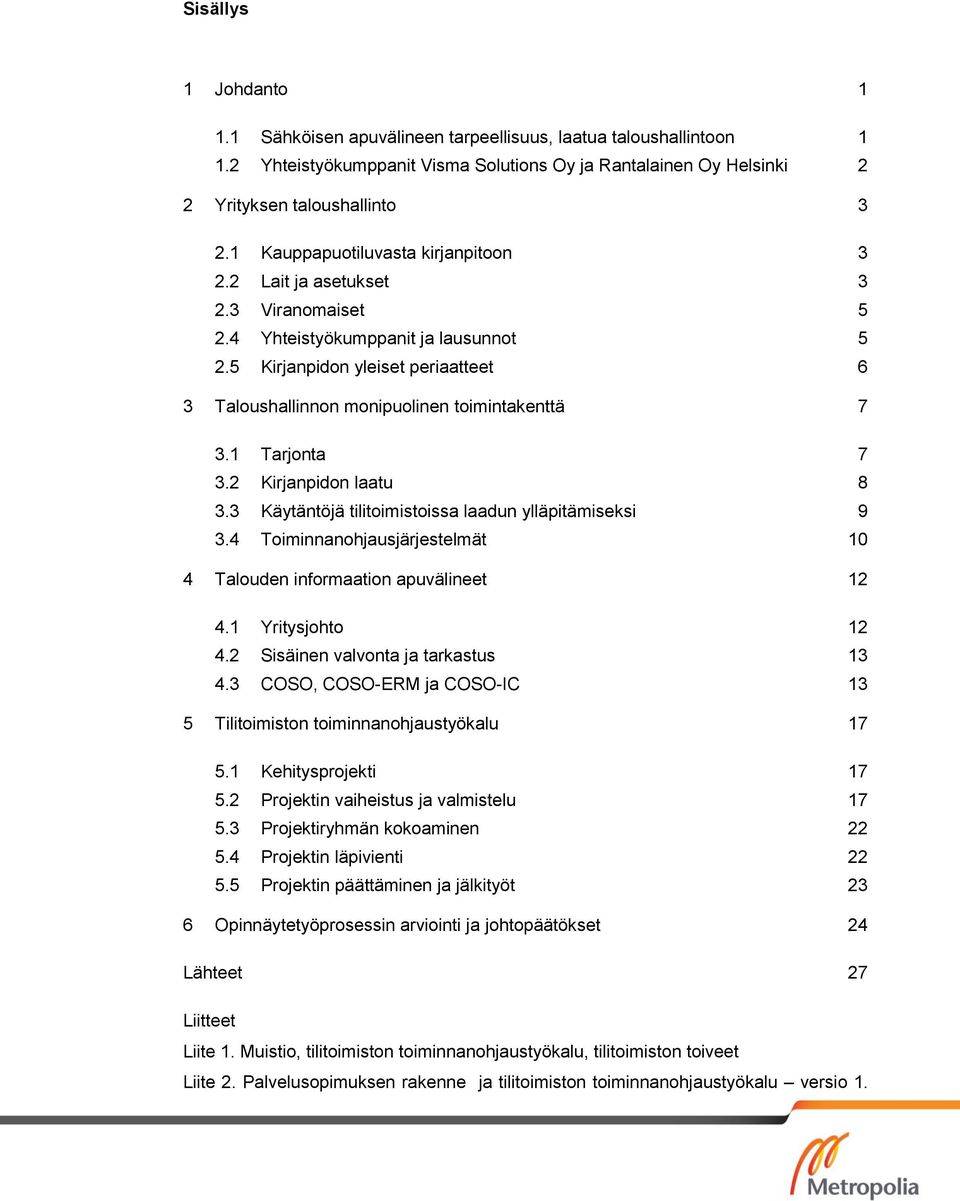 5 Kirjanpidon yleiset periaatteet 6 3 Taloushallinnon monipuolinen toimintakenttä 7 3.1 Tarjonta 7 3.2 Kirjanpidon laatu 8 3.3 Käytäntöjä tilitoimistoissa laadun ylläpitämiseksi 9 3.