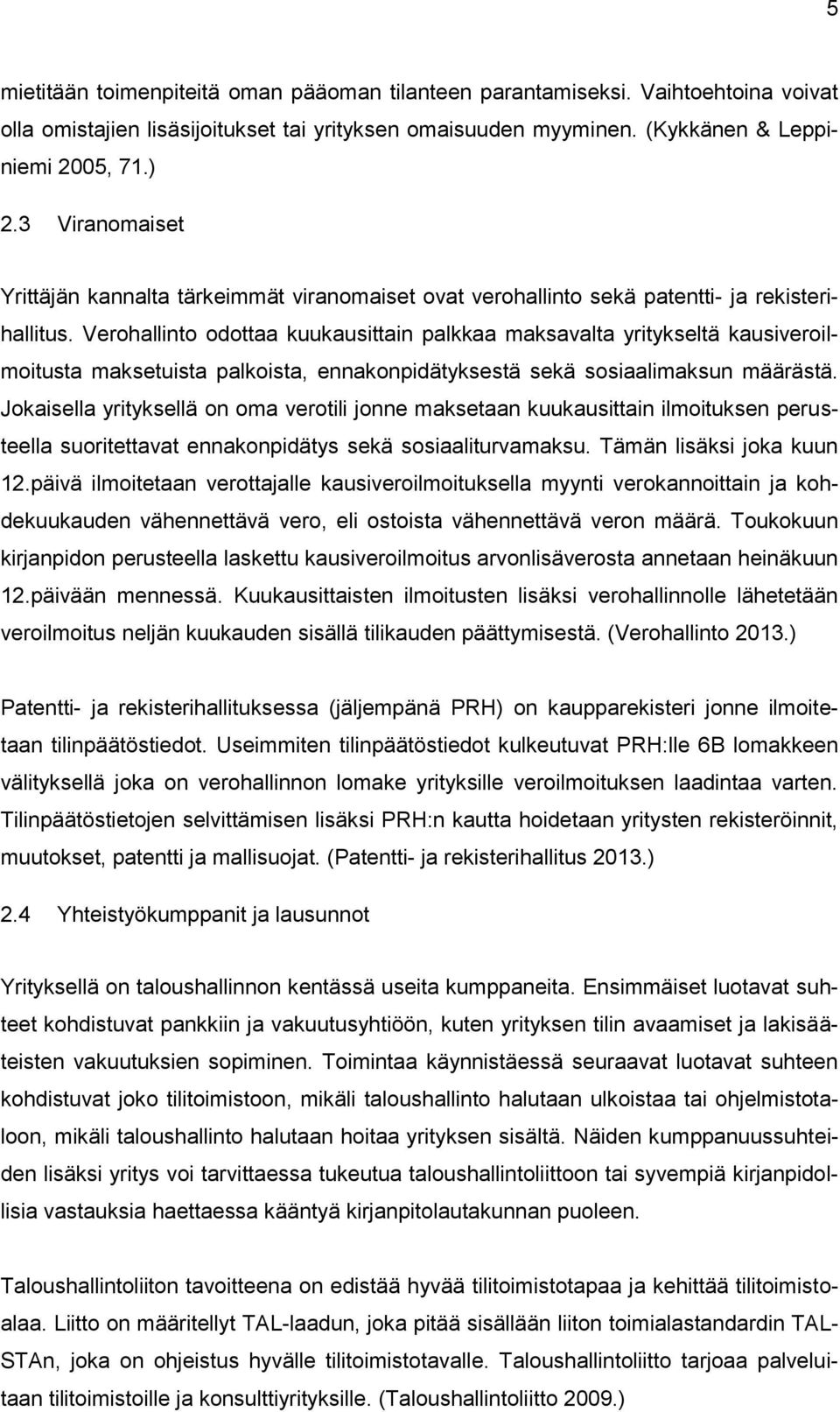 Verohallinto odottaa kuukausittain palkkaa maksavalta yritykseltä kausiveroilmoitusta maksetuista palkoista, ennakonpidätyksestä sekä sosiaalimaksun määrästä.