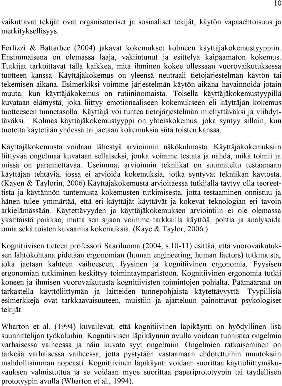 Käyttäjäkokemus on yleensä neutraali tietojärjestelmän käytön tai tekemisen aikana. Esimerkiksi voimme järjestelmän käytön aikana havainnoida jotain muuta, kun käyttäjäkokemus on rutiininomaista.