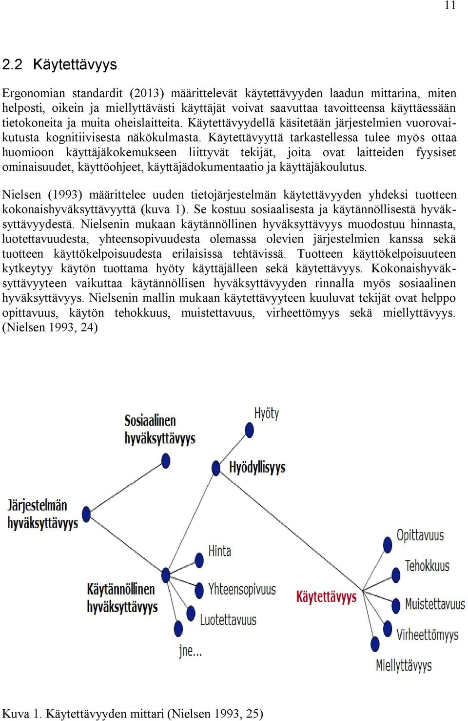 Käytettävyyttä tarkastellessa tulee myös ottaa huomioon käyttäjäkokemukseen liittyvät tekijät, joita ovat laitteiden fyysiset ominaisuudet, käyttöohjeet, käyttäjädokumentaatio ja käyttäjäkoulutus.