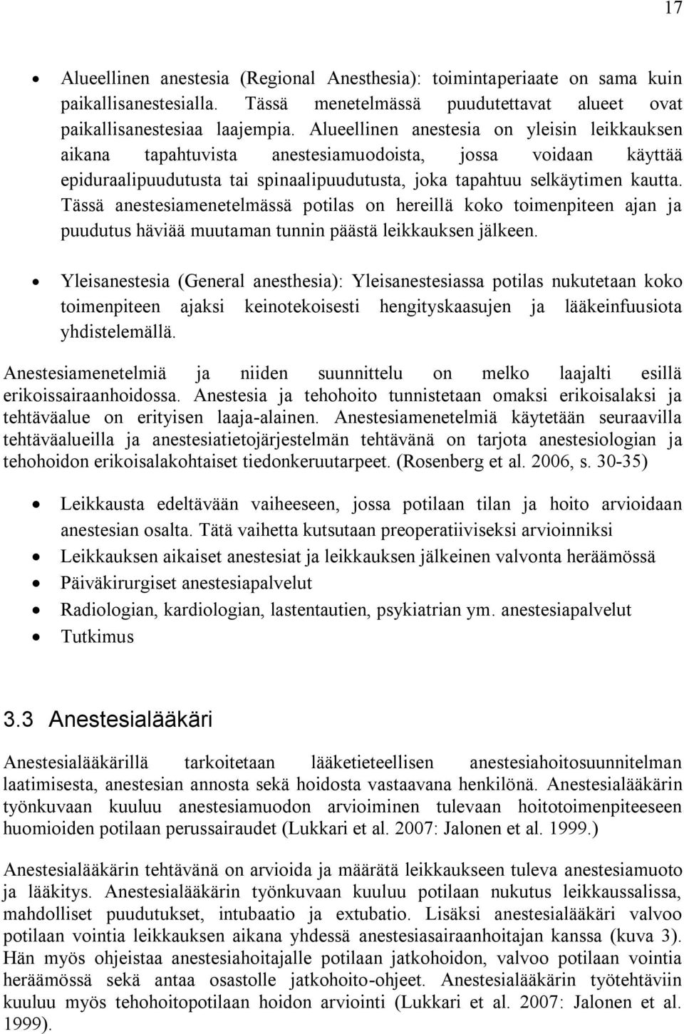 Tässä anestesiamenetelmässä potilas on hereillä koko toimenpiteen ajan ja puudutus häviää muutaman tunnin päästä leikkauksen jälkeen.