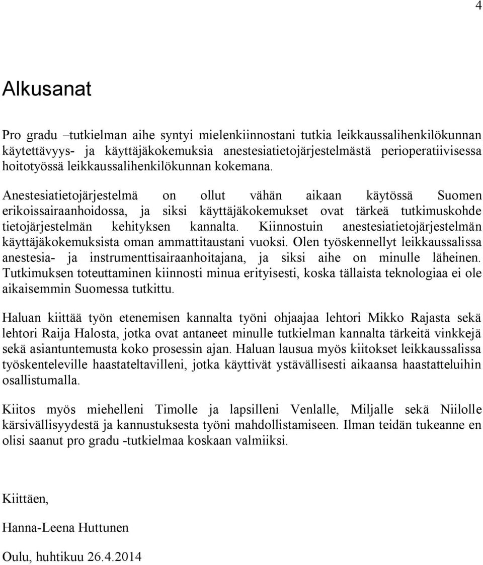 Anestesiatietojärjestelmä on ollut vähän aikaan käytössä Suomen erikoissairaanhoidossa, ja siksi käyttäjäkokemukset ovat tärkeä tutkimuskohde tietojärjestelmän kehityksen kannalta.