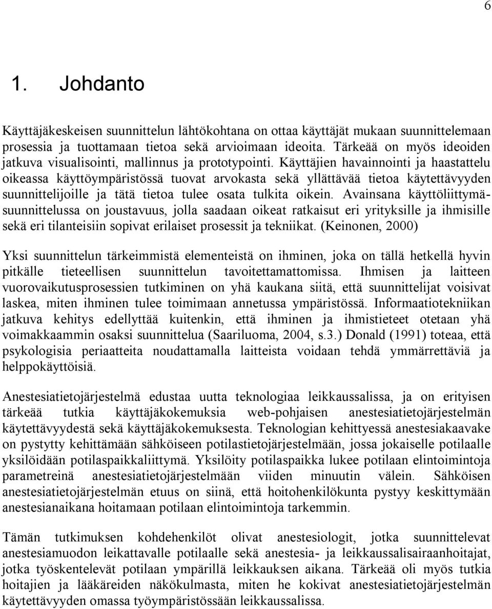 Käyttäjien havainnointi ja haastattelu oikeassa käyttöympäristössä tuovat arvokasta sekä yllättävää tietoa käytettävyyden suunnittelijoille ja tätä tietoa tulee osata tulkita oikein.