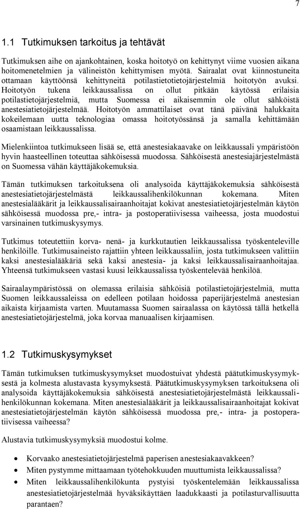 Hoitotyön tukena leikkaussalissa on ollut pitkään käytössä erilaisia potilastietojärjestelmiä, mutta Suomessa ei aikaisemmin ole ollut sähköistä anestesiatietojärjestelmää.