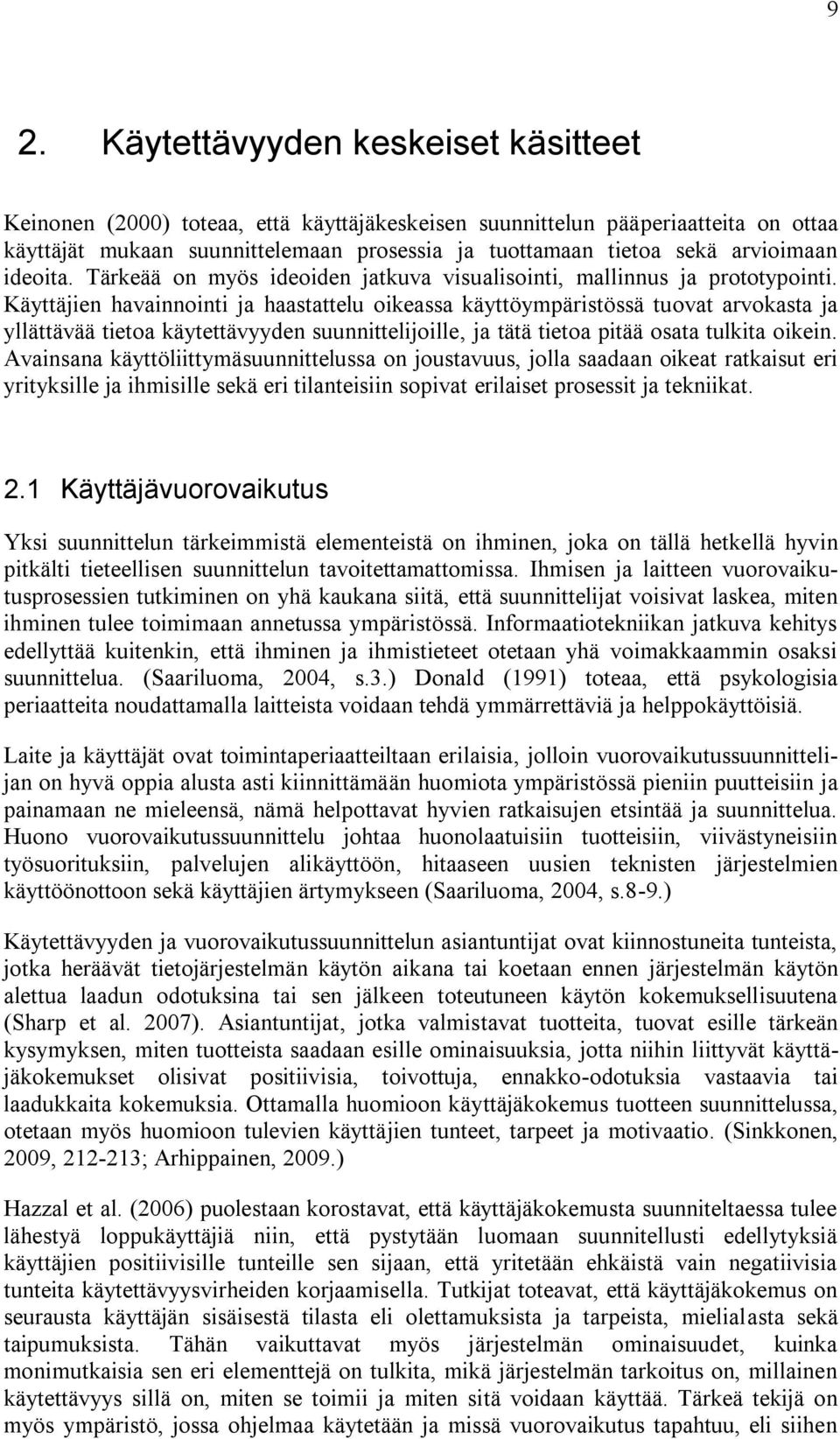 Käyttäjien havainnointi ja haastattelu oikeassa käyttöympäristössä tuovat arvokasta ja yllättävää tietoa käytettävyyden suunnittelijoille, ja tätä tietoa pitää osata tulkita oikein.