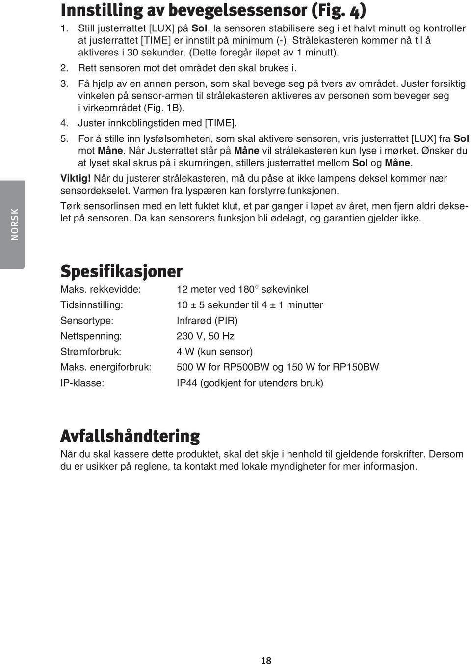 Juster forsiktig vinkelen på sensor-armen til strålekasteren aktiveres av personen som beveger seg i virkeområdet (Fig. 1B). 4. Juster innkoblingstiden med [TIME]. 5.