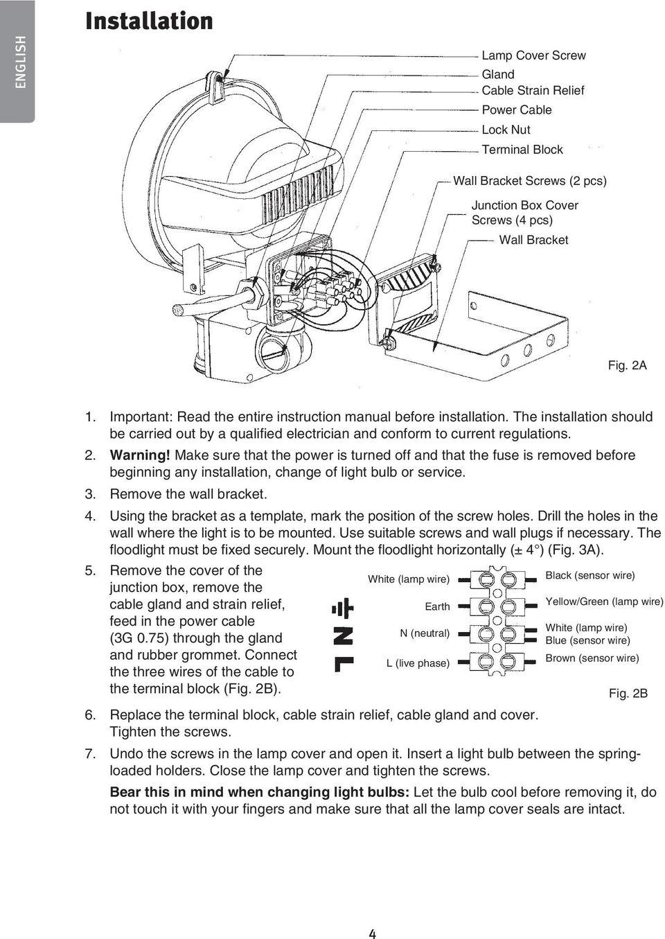 Make sure that the power is turned off and that the fuse is removed before beginning any installation, change of light bulb or service. 3. Remove the wall bracket. 4.