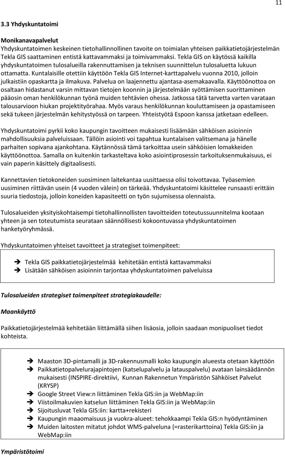 Kuntalaisille otettiin käyttöön Tekla GIS Internet-karttapalvelu vuonna 2010, jolloin julkaistiin opaskartta ja ilmakuva. Palvelua on laajennettu ajantasa-asemakaavalla.