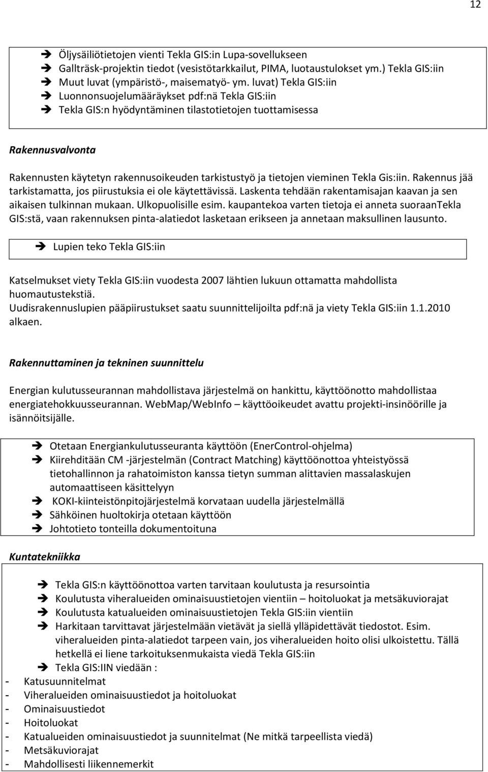 tietojen vieminen Tekla Gis:iin. Rakennus jää tarkistamatta, jos piirustuksia ei ole käytettävissä. Laskenta tehdään rakentamisajan kaavan ja sen aikaisen tulkinnan mukaan. Ulkopuolisille esim.