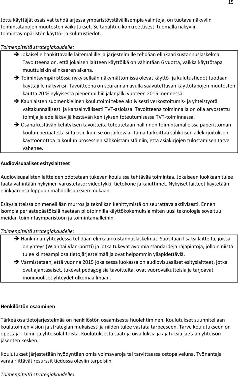 Tavoitteena on, että jokaisen laitteen käyttöikä on vähintään 6 vuotta, vaikka käyttötapa muuttuisikin elinkaaren aikana.