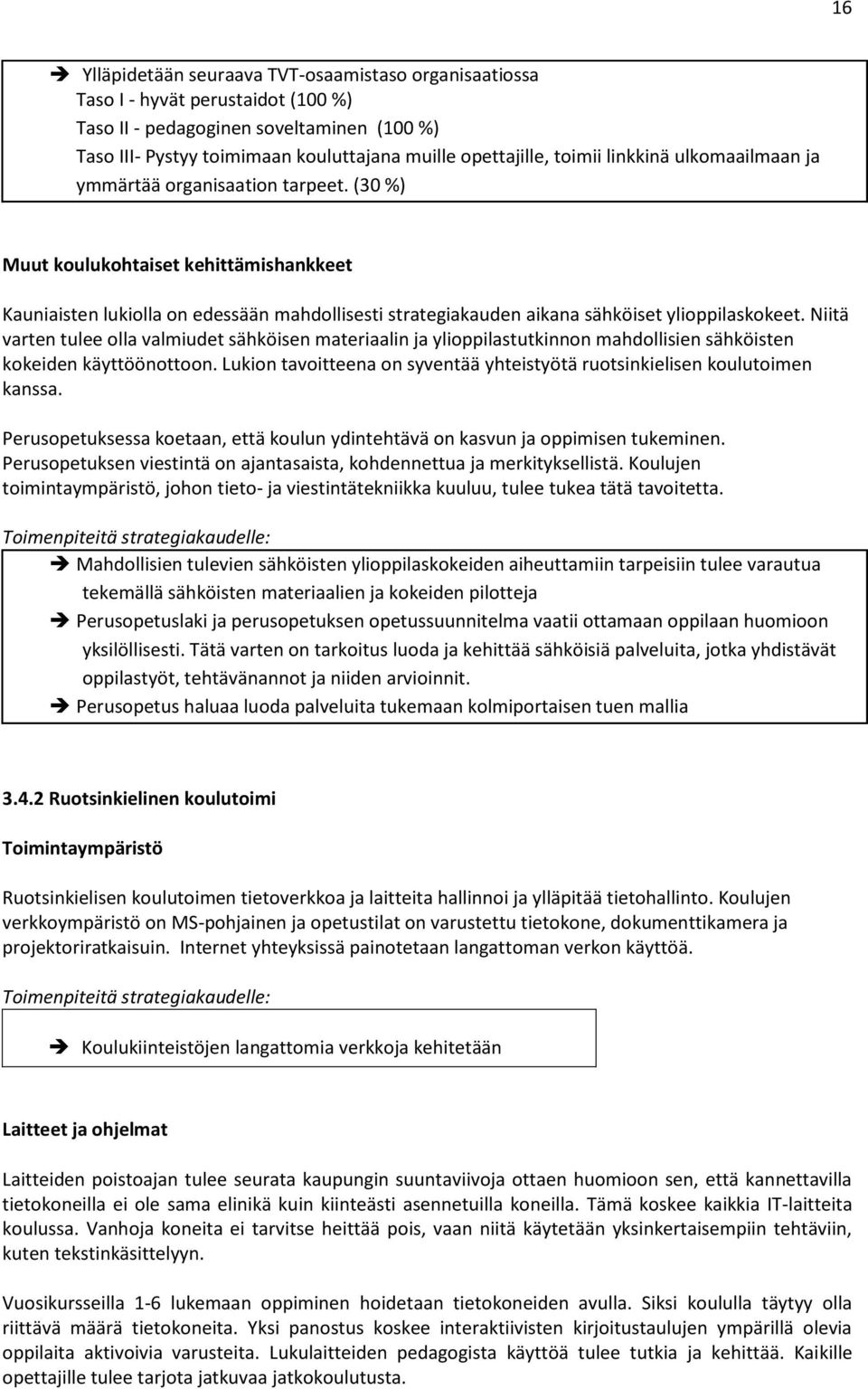 (30 %) Muut koulukohtaiset kehittämishankkeet Kauniaisten lukiolla on edessään mahdollisesti strategiakauden aikana sähköiset ylioppilaskokeet.