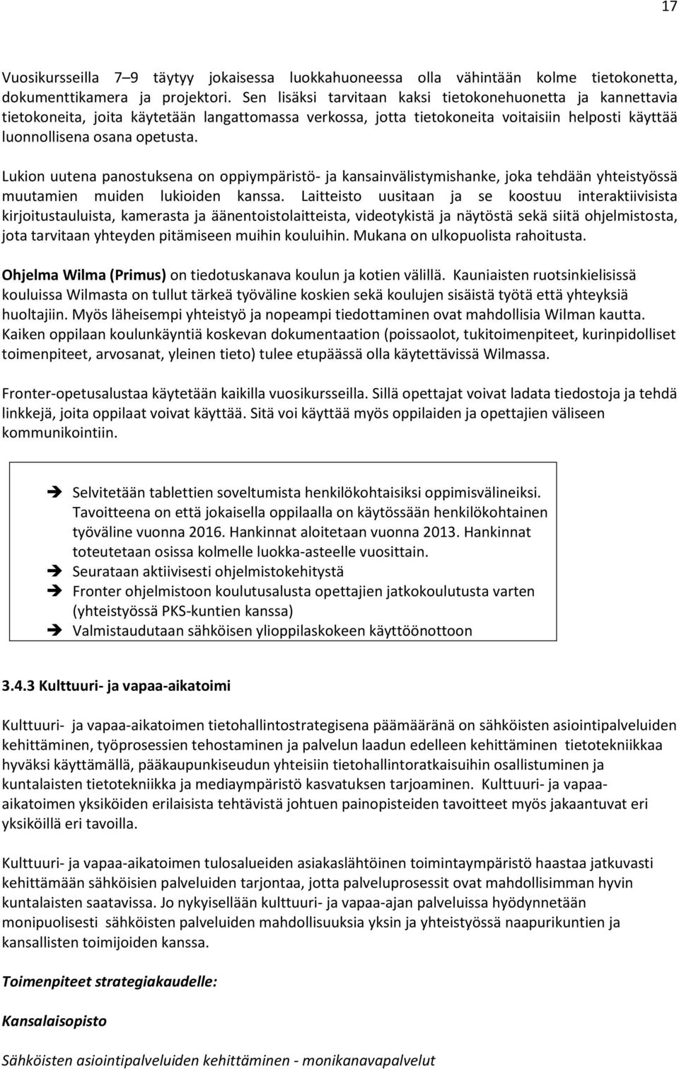 Lukion uutena panostuksena on oppiympäristö- ja kansainvälistymishanke, joka tehdään yhteistyössä muutamien muiden lukioiden kanssa.