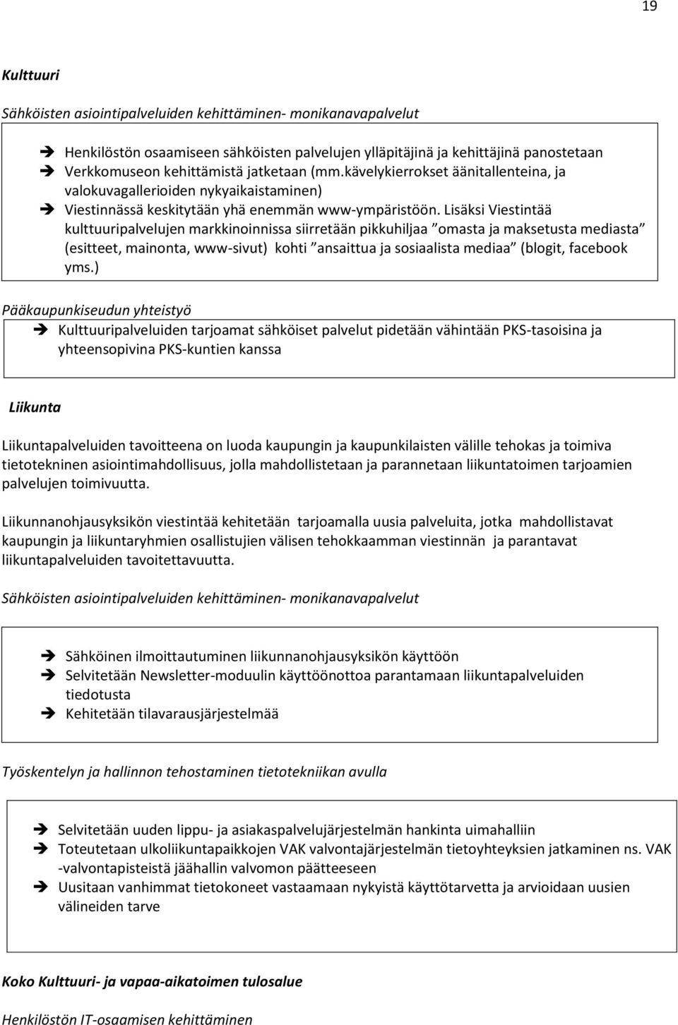 Lisäksi Viestintää kulttuuripalvelujen markkinoinnissa siirretään pikkuhiljaa omasta ja maksetusta mediasta (esitteet, mainonta, www-sivut) kohti ansaittua ja sosiaalista mediaa (blogit, facebook yms.