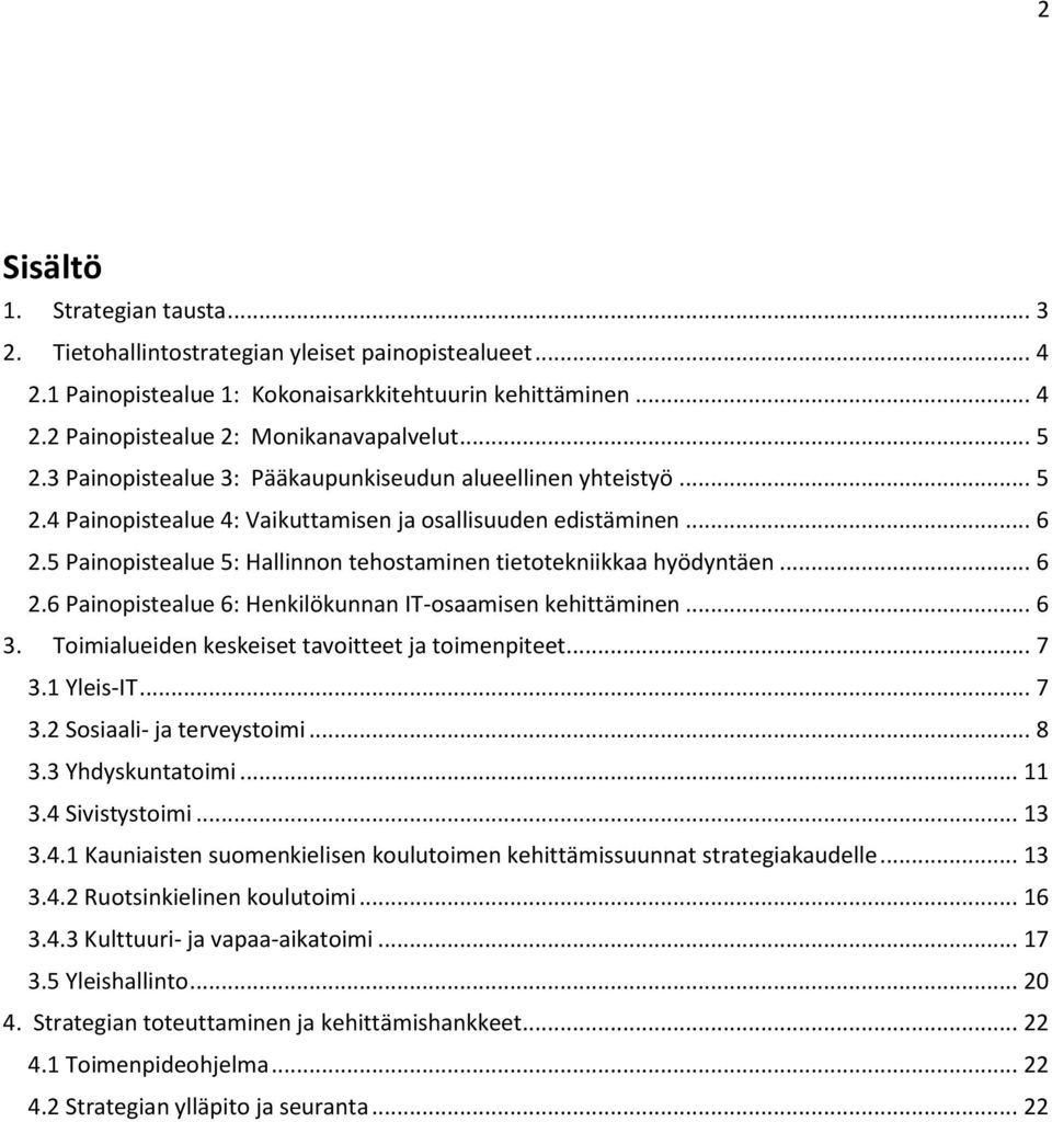 5 Painopistealue 5: Hallinnon tehostaminen tietotekniikkaa hyödyntäen... 6 2.6 Painopistealue 6: Henkilökunnan IT-osaamisen kehittäminen... 6 3. Toimialueiden keskeiset tavoitteet ja toimenpiteet.