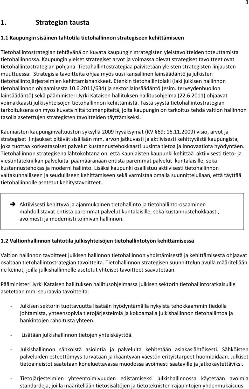 Kaupungin yleiset strategiset arvot ja voimassa olevat strategiset tavoitteet ovat tietohallintostrategian pohjana. Tietohallintostrategiaa päivitetään yleisten strategisten linjausten muuttuessa.