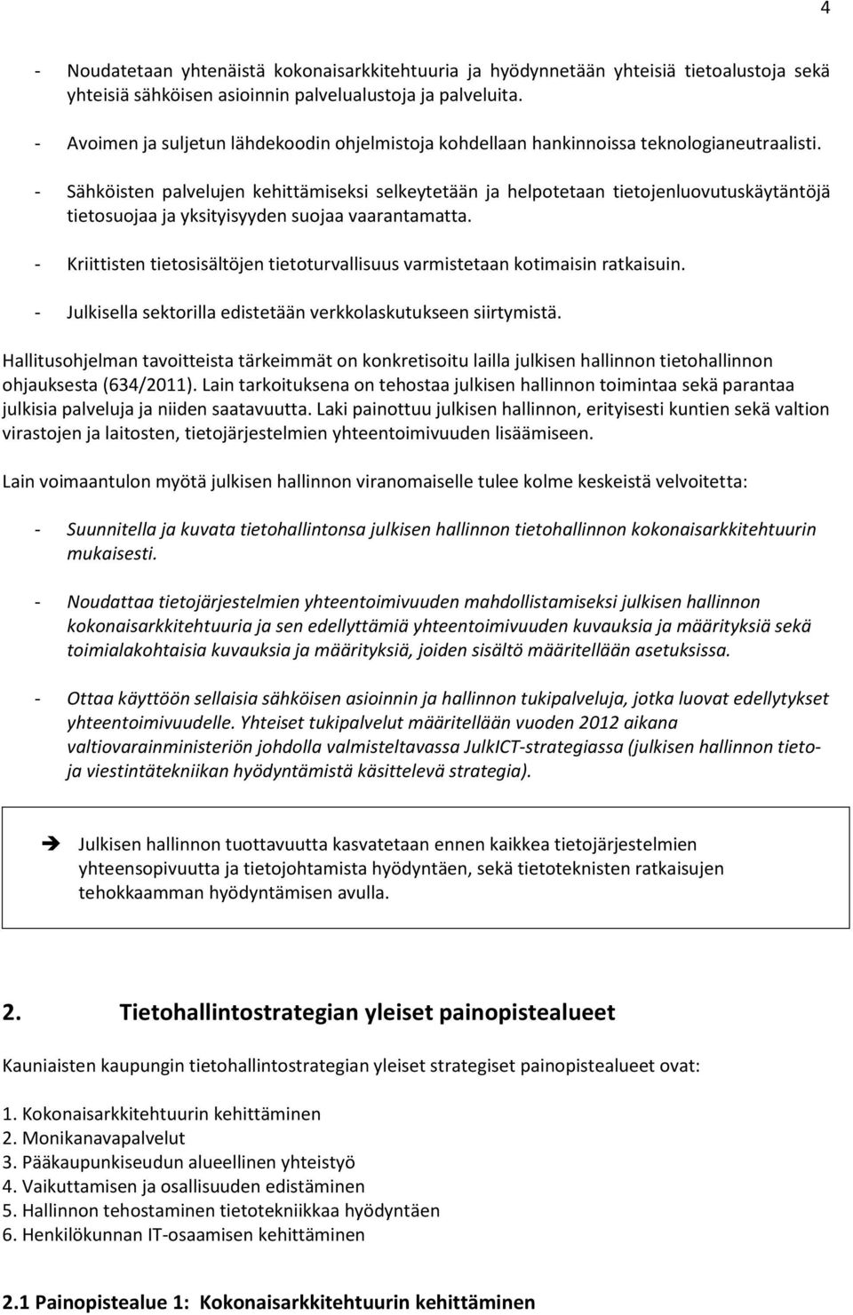 - Sähköisten palvelujen kehittämiseksi selkeytetään ja helpotetaan tietojenluovutuskäytäntöjä tietosuojaa ja yksityisyyden suojaa vaarantamatta.