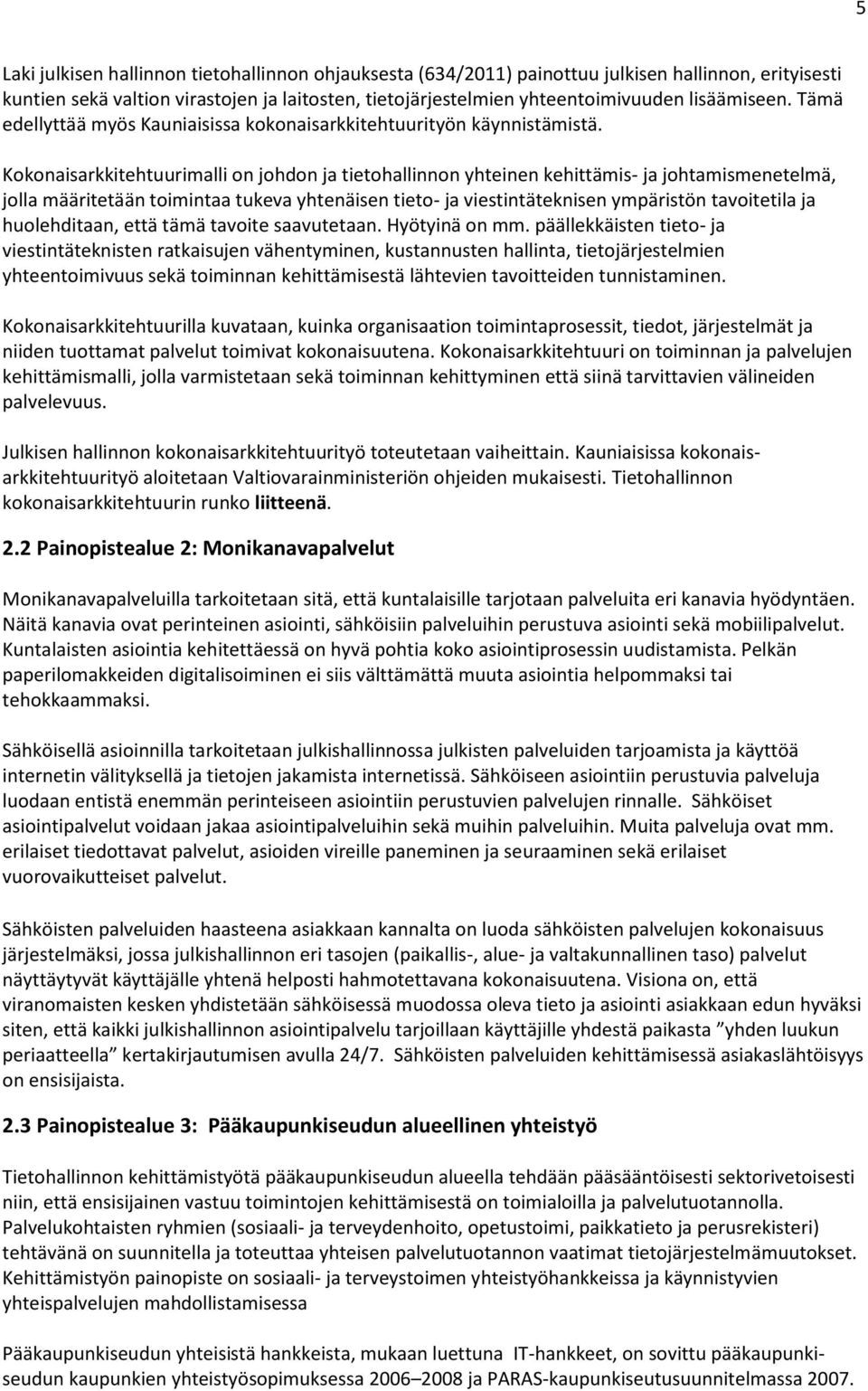 Kokonaisarkkitehtuurimalli on johdon ja tietohallinnon yhteinen kehittämis- ja johtamismenetelmä, jolla määritetään toimintaa tukeva yhtenäisen tieto- ja viestintäteknisen ympäristön tavoitetila ja