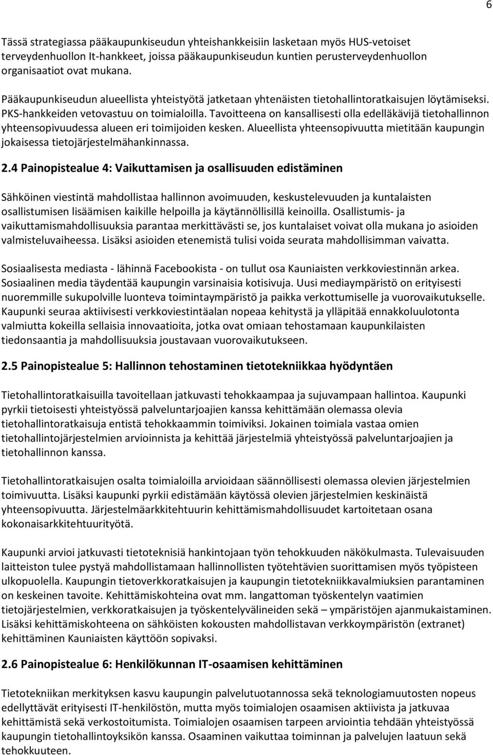 Tavoitteena on kansallisesti olla edelläkävijä tietohallinnon yhteensopivuudessa alueen eri toimijoiden kesken. Alueellista yhteensopivuutta mietitään kaupungin jokaisessa tietojärjestelmähankinnassa.