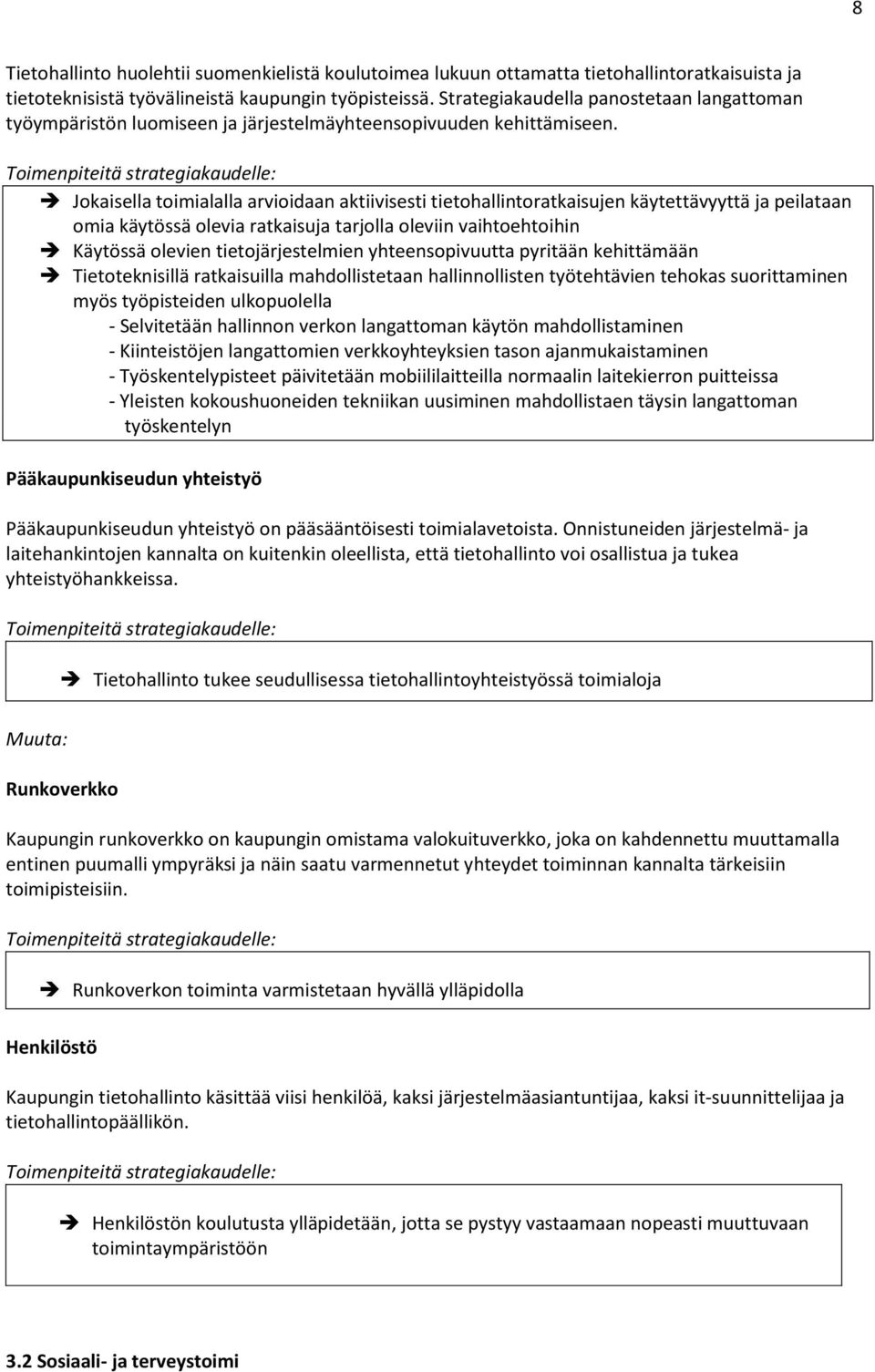 Jokaisella toimialalla arvioidaan aktiivisesti tietohallintoratkaisujen käytettävyyttä ja peilataan omia käytössä olevia ratkaisuja tarjolla oleviin vaihtoehtoihin Käytössä olevien tietojärjestelmien