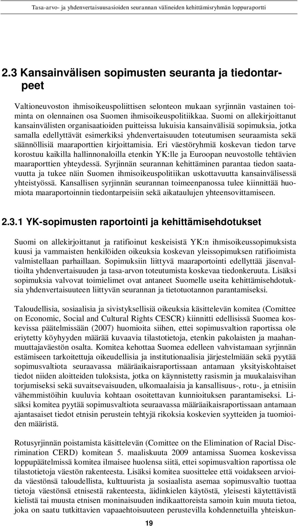 säännöllisiä maaraporttien kirjoittamisia. Eri väestöryhmiä koskevan tiedon tarve korostuu kaikilla hallinnonaloilla etenkin YK:lle ja Euroopan neuvostolle tehtävien maaraporttien yhteydessä.