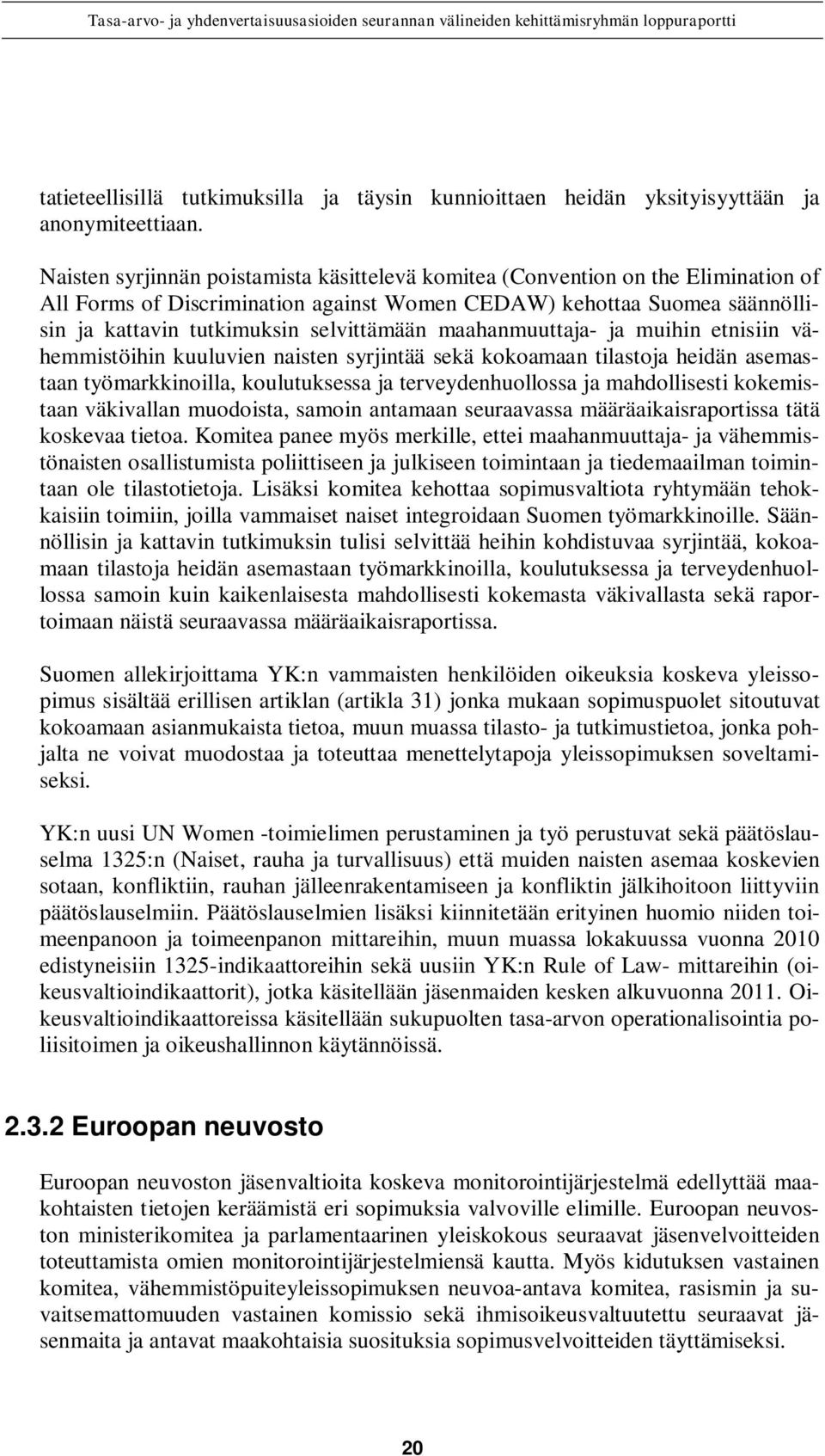 maahanmuuttaja- ja muihin etnisiin vähemmistöihin kuuluvien naisten syrjintää sekä kokoamaan tilastoja heidän asemastaan työmarkkinoilla, koulutuksessa ja terveydenhuollossa ja mahdollisesti