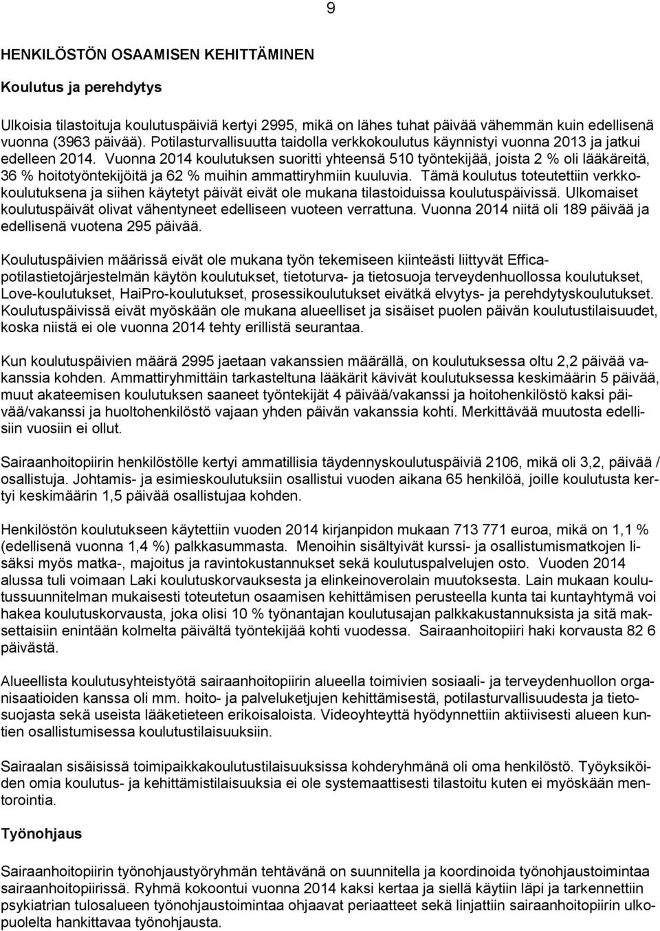 Vuonna 2014 koulutuksen suoritti yhteensä 510 työntekijää, joista 2 % oli lääkäreitä, 36 % hoitotyöntekijöitä ja 62 % muihin ammattiryhmiin kuuluvia.