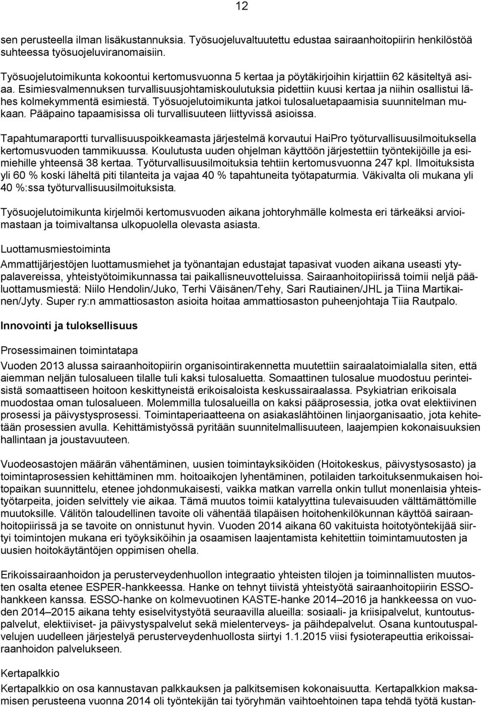 Esimiesvalmennuksen turvallisuusjohtamiskoulutuksia pidettiin kuusi kertaa ja niihin osallistui lähes kolmekymmentä esimiestä. Työsuojelutoimikunta jatkoi tulosaluetapaamisia suunnitelman mukaan.