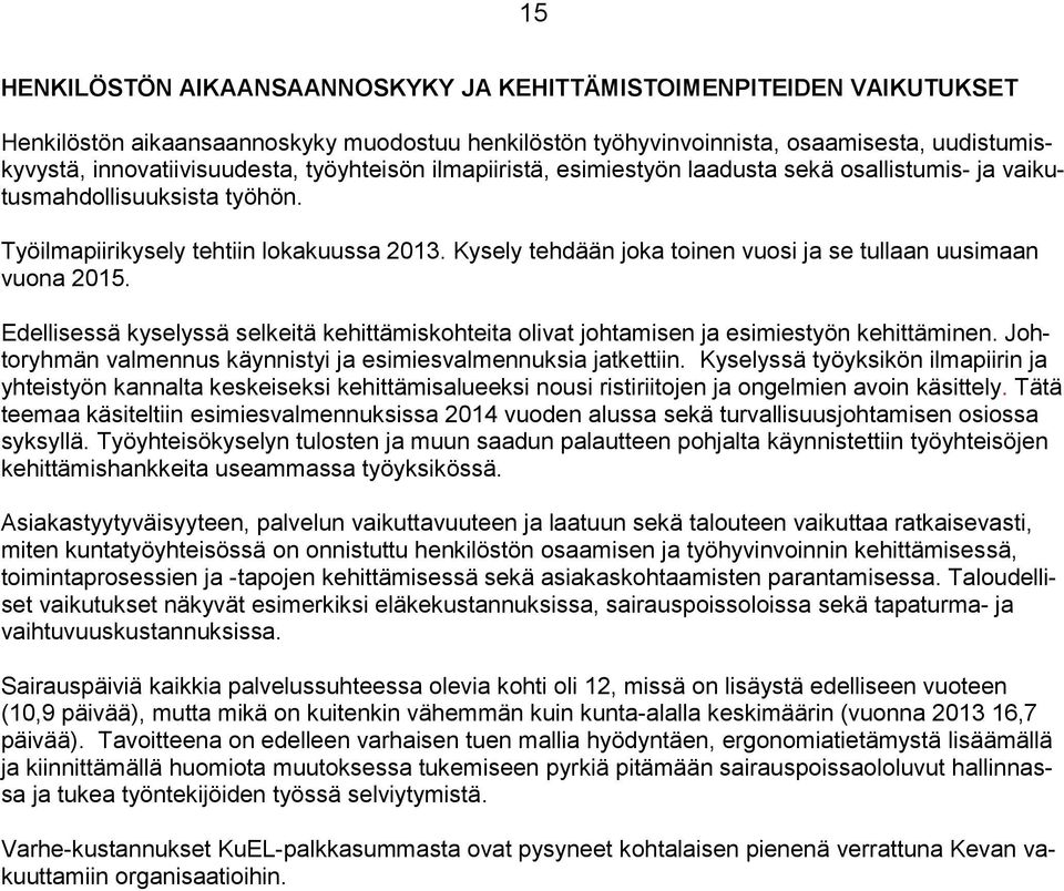 Kysely tehdään joka toinen vuosi ja se tullaan uusimaan vuona 2015. Edellisessä kyselyssä selkeitä kehittämiskohteita olivat johtamisen ja esimiestyön kehittäminen.