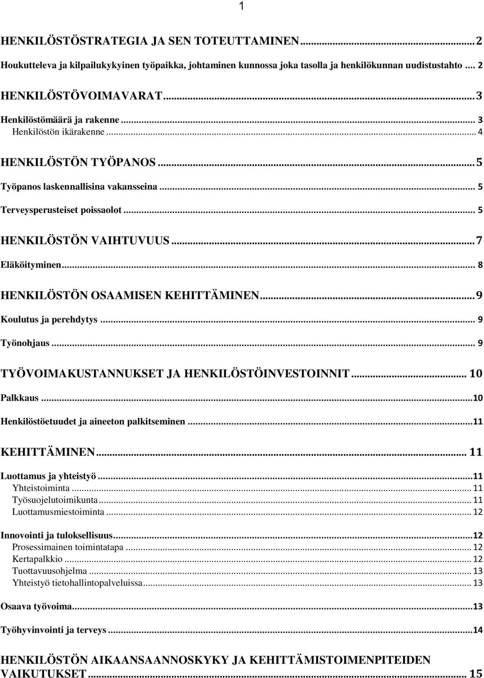 .. 7 Eläköityminen... 8 HENKILÖSTÖN OSAAMISEN KEHITTÄMINEN... 9 Koulutus ja perehdytys... 9 Työnohjaus... 9 TYÖVOIMAKUSTANNUKSET JA HENKILÖSTÖINVESTOINNIT... 10 Palkkaus.