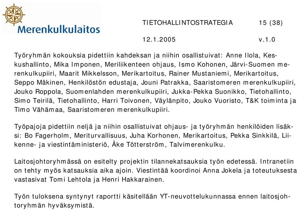 merenkulkupiiri, Jukka-Pekka Suonikko, Tietohallinto, Simo Teirilä, Tietohallinto, Harri Toivonen, Väylänpito, Jouko Vuoristo, T&K toiminta ja Timo Vähämaa, Saaristomeren merenkulkupiiri.