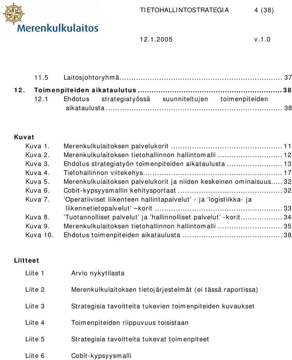 .. 17 Kuva 5. Merenkulkulaitoksen palvelukorit ja niiden keskeinen ominaisuus... 32 Kuva 6. Cobit-kypsyysmallin kehitysportaat... 32 Kuva 7.