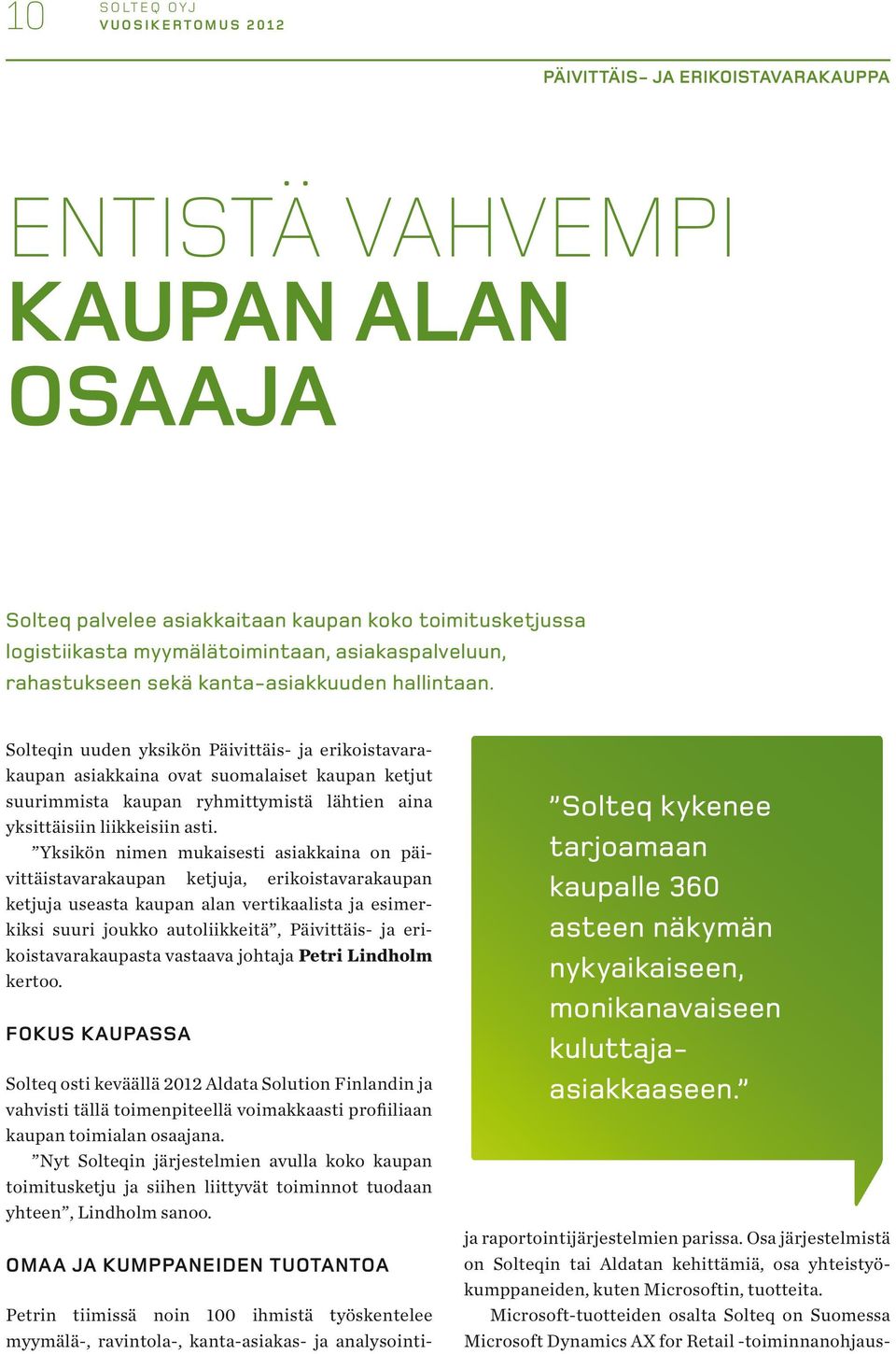 Solteqin uuden yksikön Päivittäis- ja erikoistavarakaupan asiakkaina ovat suomalaiset kaupan ketjut suurimmista kaupan ryhmittymistä lähtien aina yksittäisiin liikkeisiin asti.