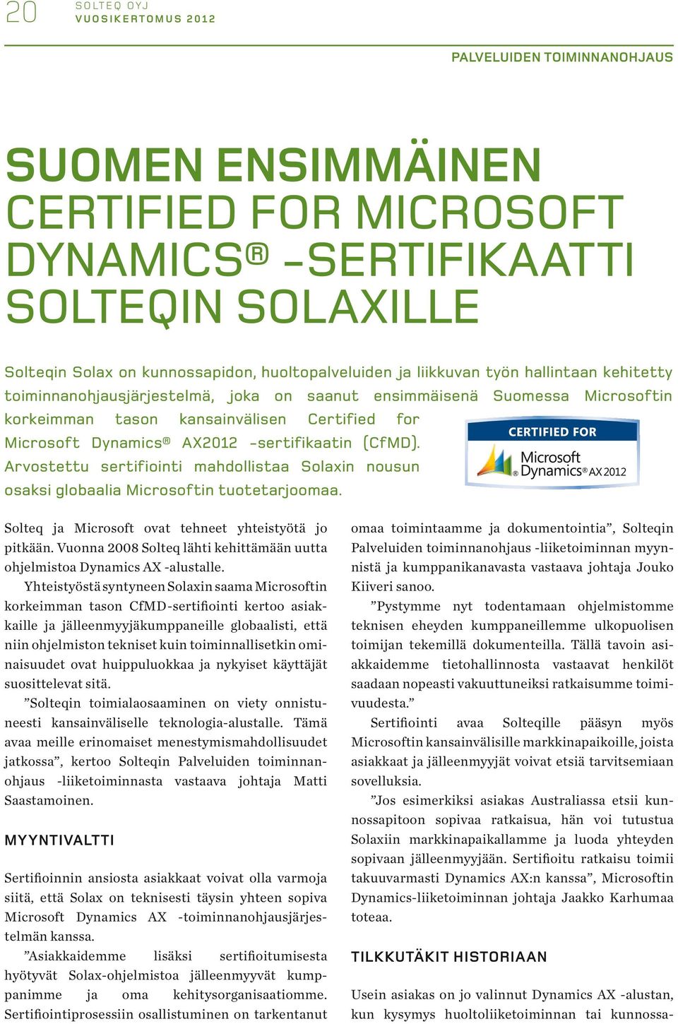 -sertifikaatin (CfMD). Arvostettu sertifiointi mahdollistaa Solaxin nousun osaksi globaalia Microsoftin tuotetarjoomaa. Solteq ja Microsoft ovat tehneet yhteistyötä jo pitkään.