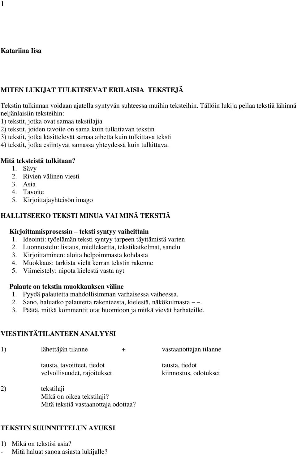 samaa aihetta kuin tulkittava teksti 4) tekstit, jotka esiintyvät samassa yhteydessä kuin tulkittava. Mitä teksteistä tulkitaan? 1. Sävy 2. Rivien välinen viesti 3. Asia 4. Tavoite 5.