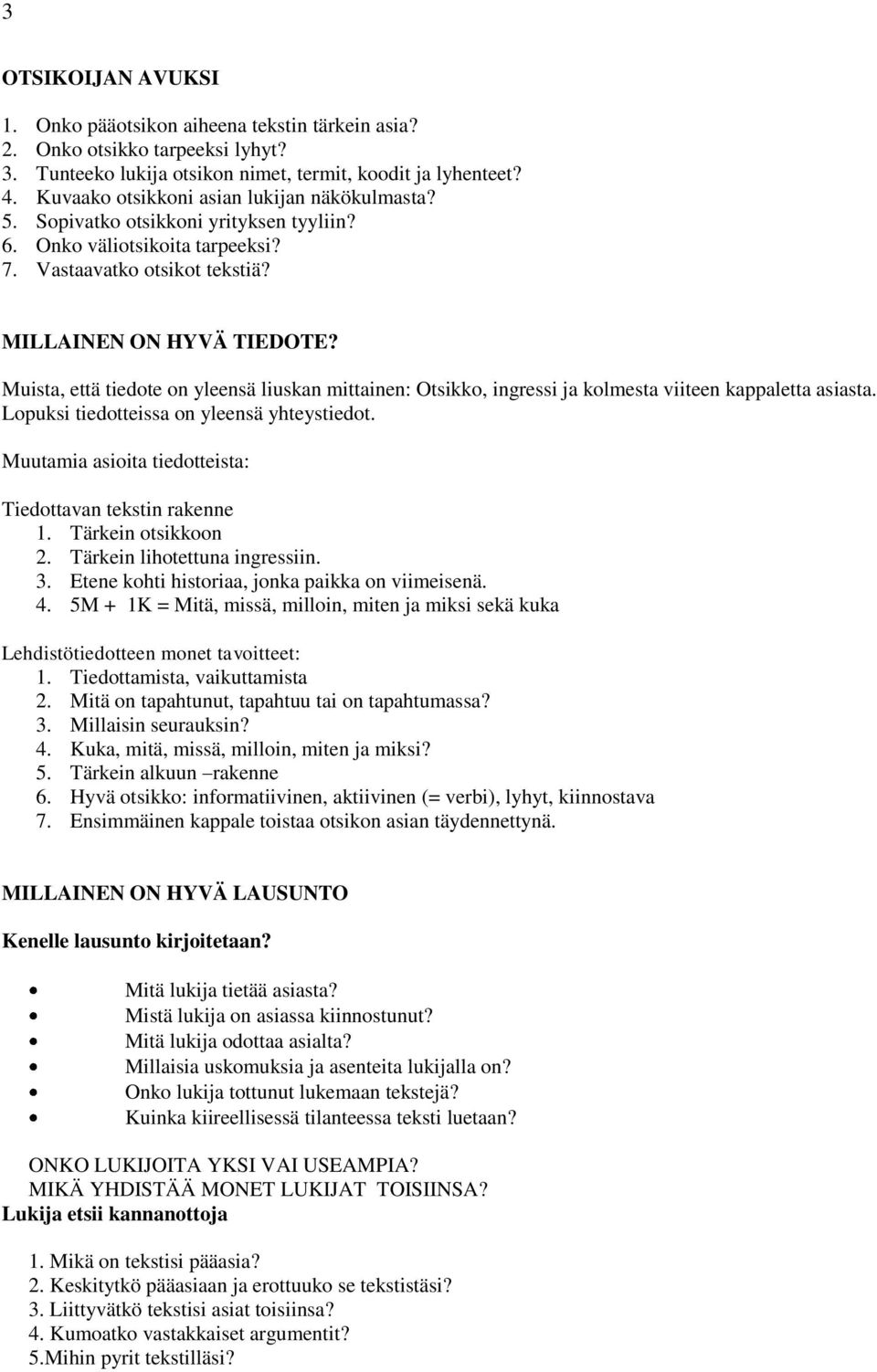 Muista, että tiedote on yleensä liuskan mittainen: Otsikko, ingressi ja kolmesta viiteen kappaletta asiasta. Lopuksi tiedotteissa on yleensä yhteystiedot.