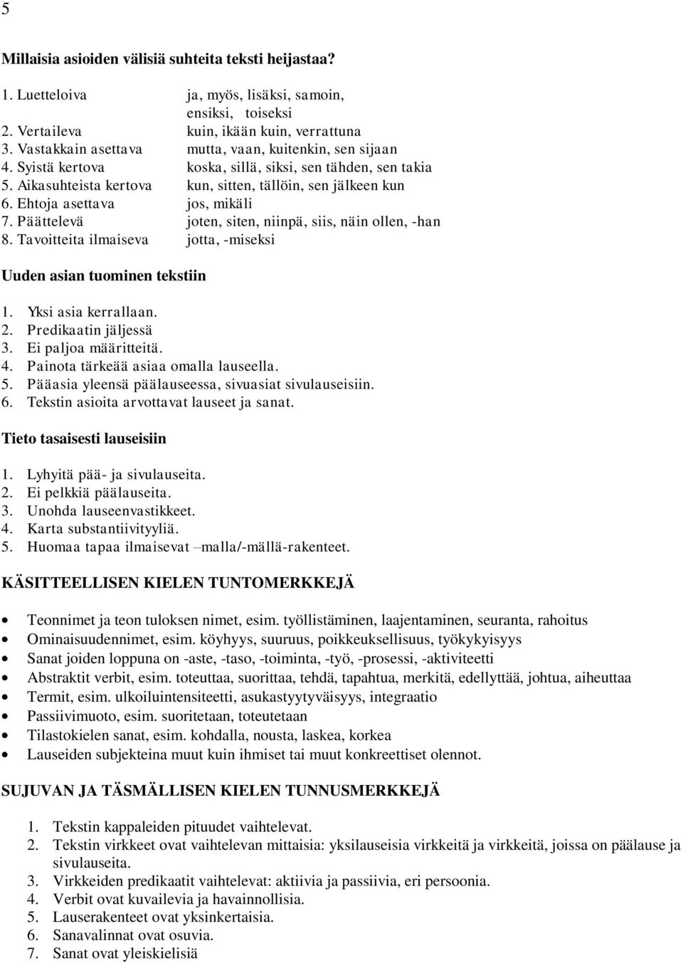 Ehtoja asettava jos, mikäli 7. Päättelevä joten, siten, niinpä, siis, näin ollen, -han 8. Tavoitteita ilmaiseva jotta, -miseksi Uuden asian tuominen tekstiin 1. Yksi asia kerrallaan. 2.