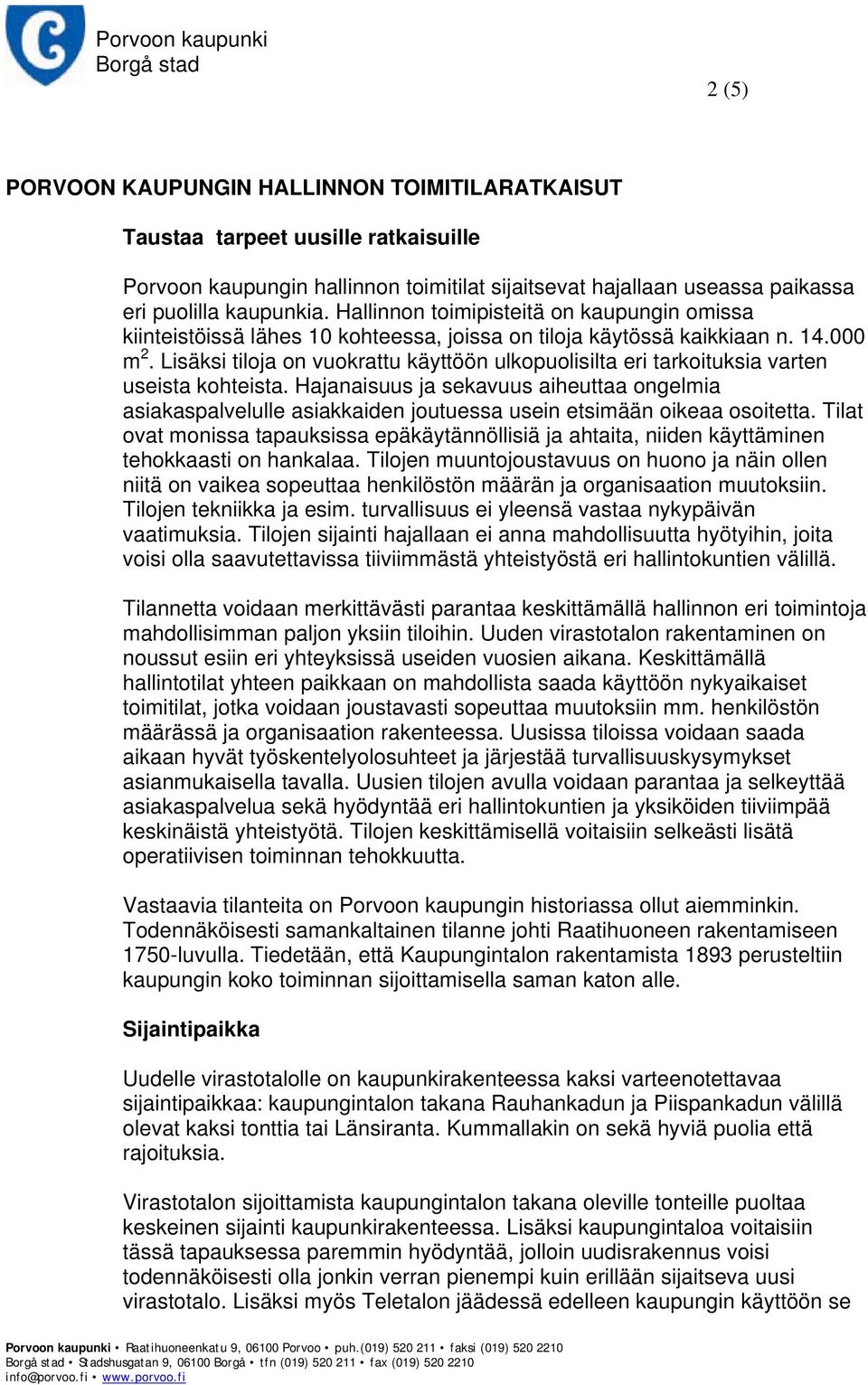 Lisäksi tiloja on vuokrattu käyttöön ulkopuolisilta eri tarkoituksia varten useista kohteista.