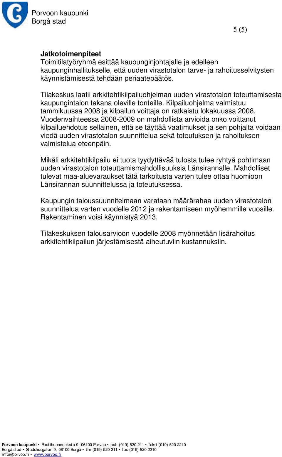 Kilpailuohjelma valmistuu tammikuussa 2008 ja kilpailun voittaja on ratkaistu lokakuussa 2008.